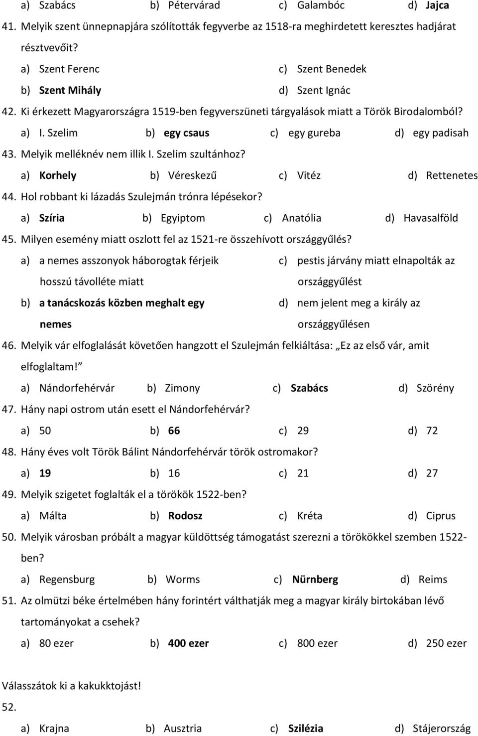 Szelim b) egy csaus c) egy gureba d) egy padisah 43. Melyik melléknév nem illik I. Szelim szultánhoz? a) Korhely b) Véreskezű c) Vitéz d) Rettenetes 44.