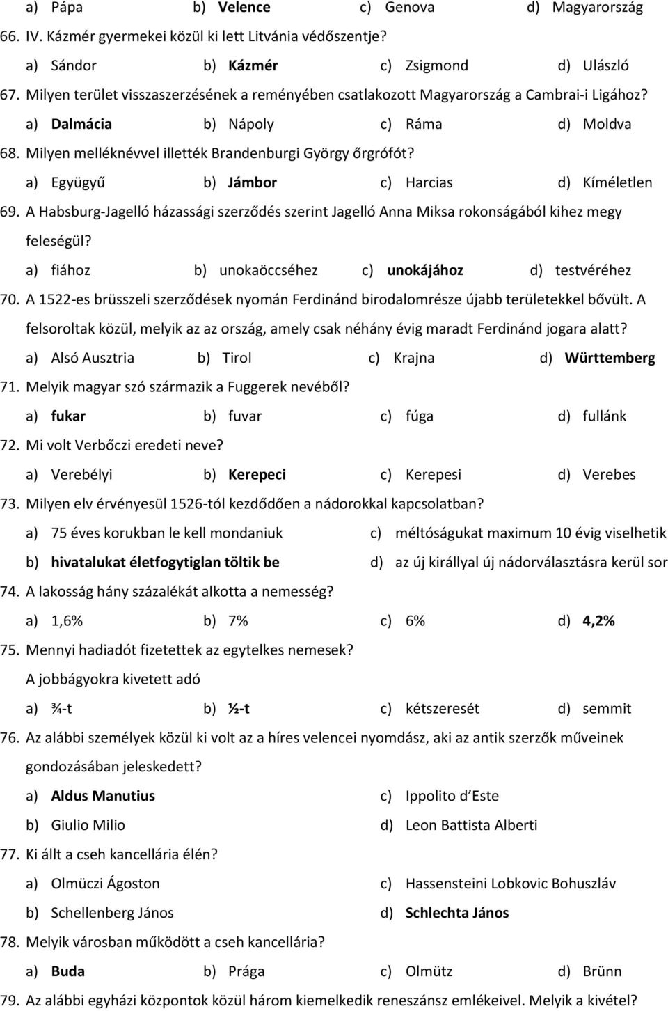 a) Együgyű b) Jámbor c) Harcias d) Kíméletlen 69. A Habsburg-Jagelló házassági szerződés szerint Jagelló Anna Miksa rokonságából kihez megy feleségül?