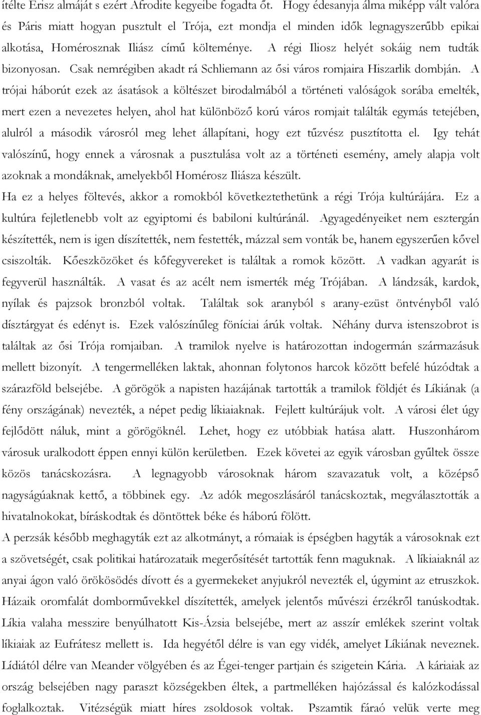 A régi Iliosz helyét sokáig nem tudták bizonyosan. Csak nemrégiben akadt rá Schliemann az ősi város romjaira Hiszarlik dombján.