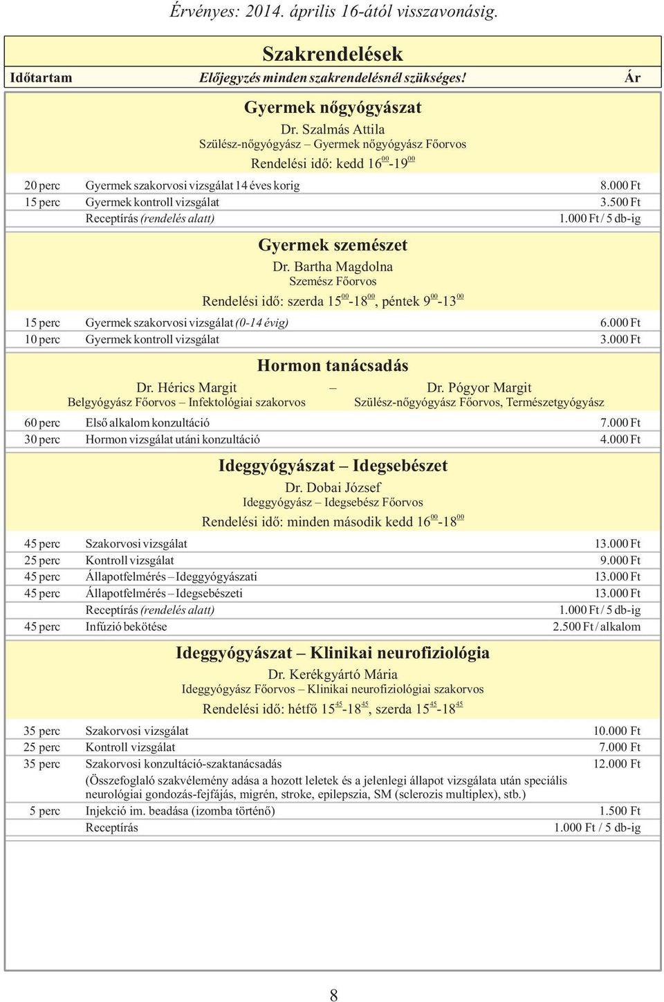 000 Ft 10 perc Gyermek kontroll vizsgálat 3.000 Ft Hormon tanácsadás Dr. Hérics Margit Dr. Pógyor Margit Belgyógyász Főorvos Infektológiai szakorvos 60 perc Első alkalom konzultáció 7.