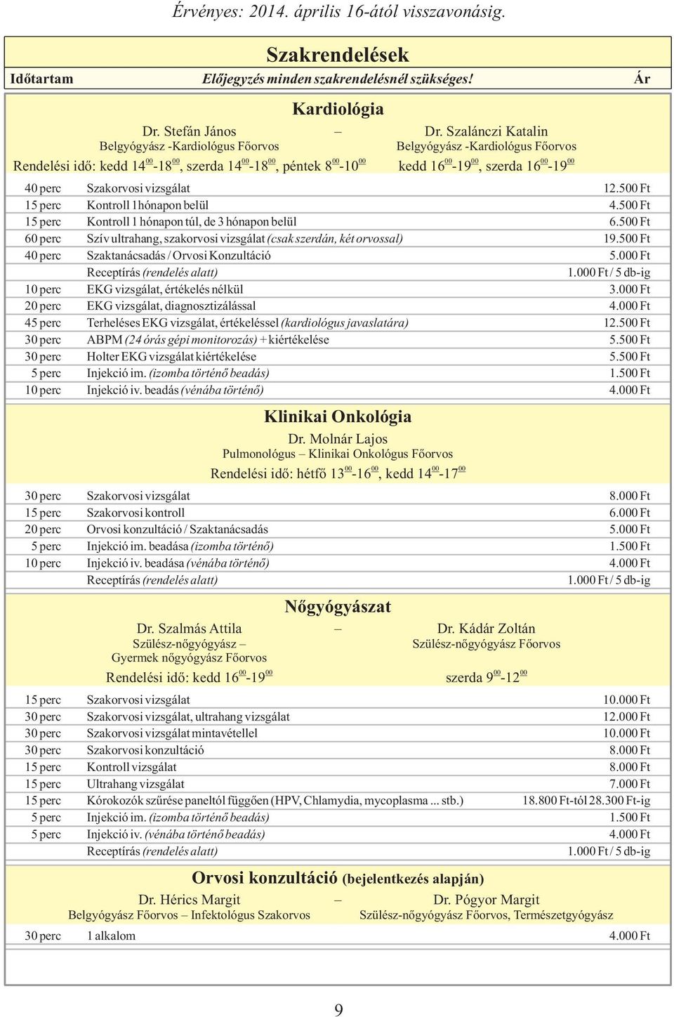 500 Ft 40 perc Szaktanácsadás / Orvosi Konzultáció 5.000 Ft 10 perc EKG vizsgálat, értékelés nélkül 3.000 Ft 20 perc EKG vizsgálat, diagnosztizálással 4.