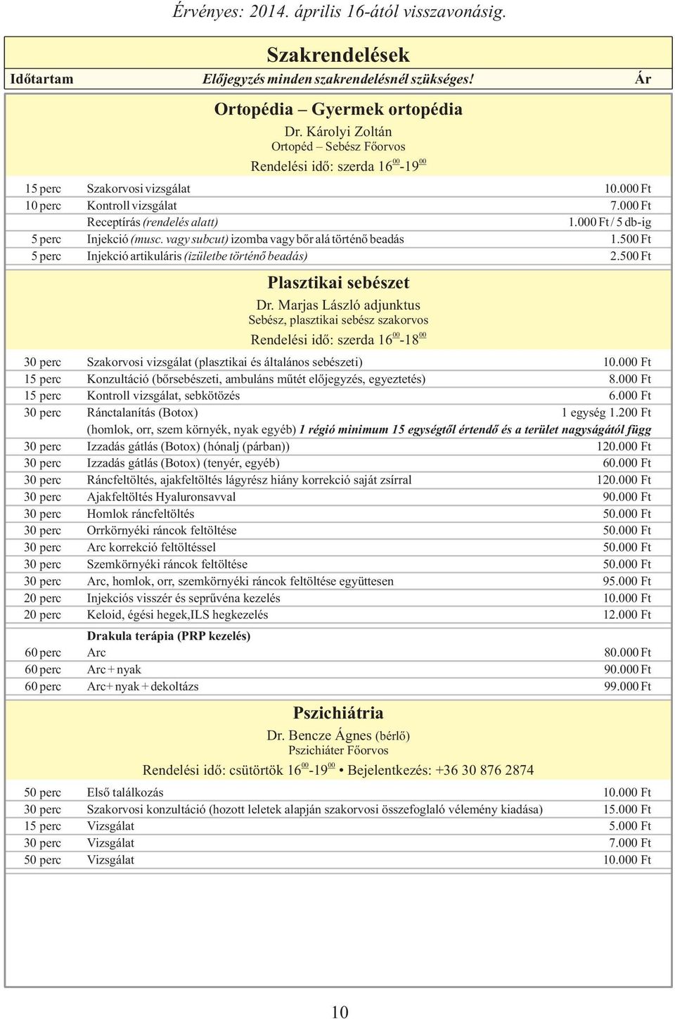 Marjas László adjunktus Sebész, plasztikai sebész szakorvos Rendelési idő: szerda 16-18 30 perc Szakorvosi vizsgálat (plasztikai és általános sebészeti) 10.