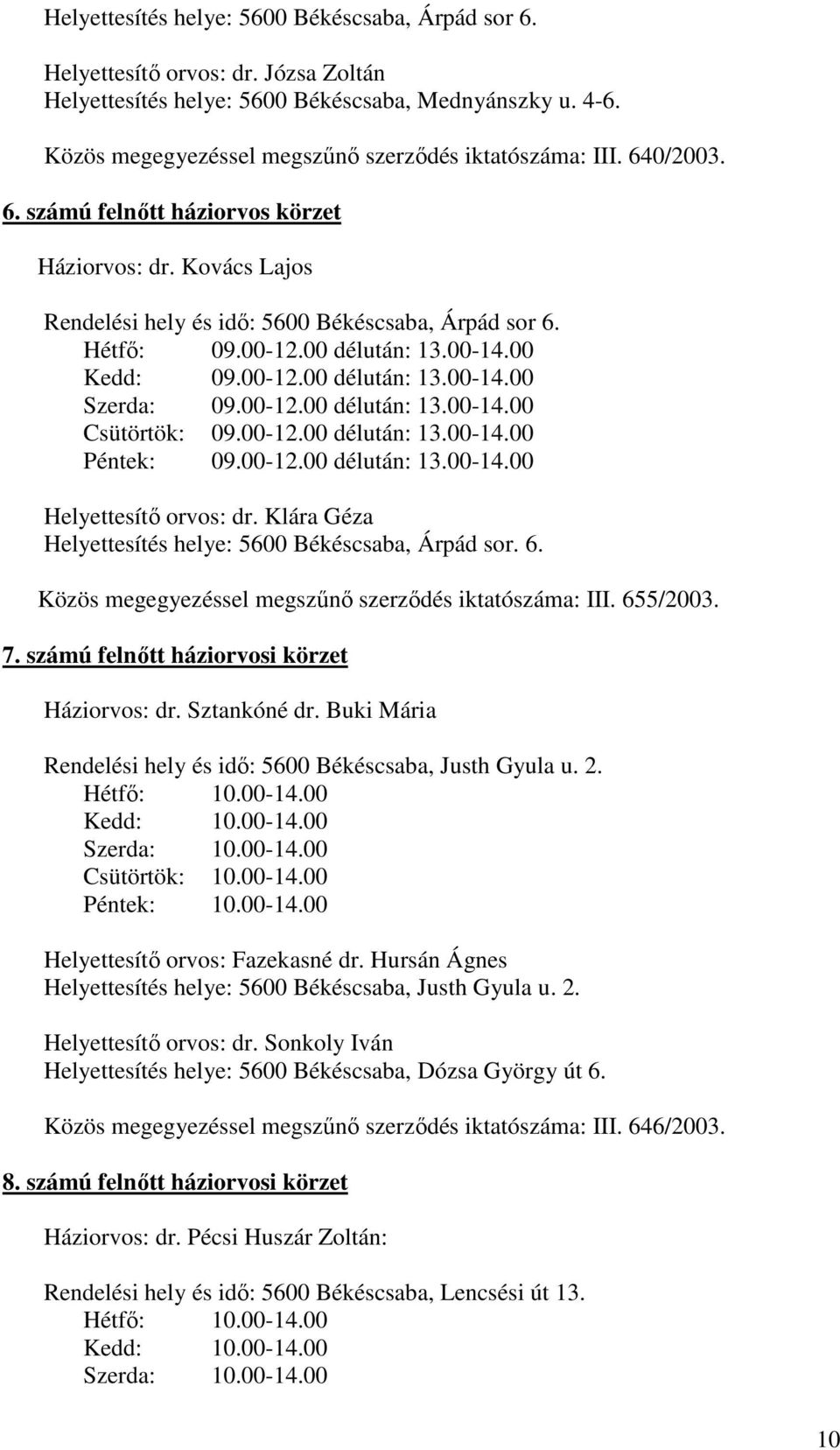 00 délután: 13.00-14.00 Kedd: 09.00-12.00 délután: 13.00-14.00 Szerda: 09.00-12.00 délután: 13.00-14.00 Csütörtök: 09.00-12.00 délután: 13.00-14.00 Péntek: 09.00-12.00 délután: 13.00-14.00 Helyettesítı orvos: dr.