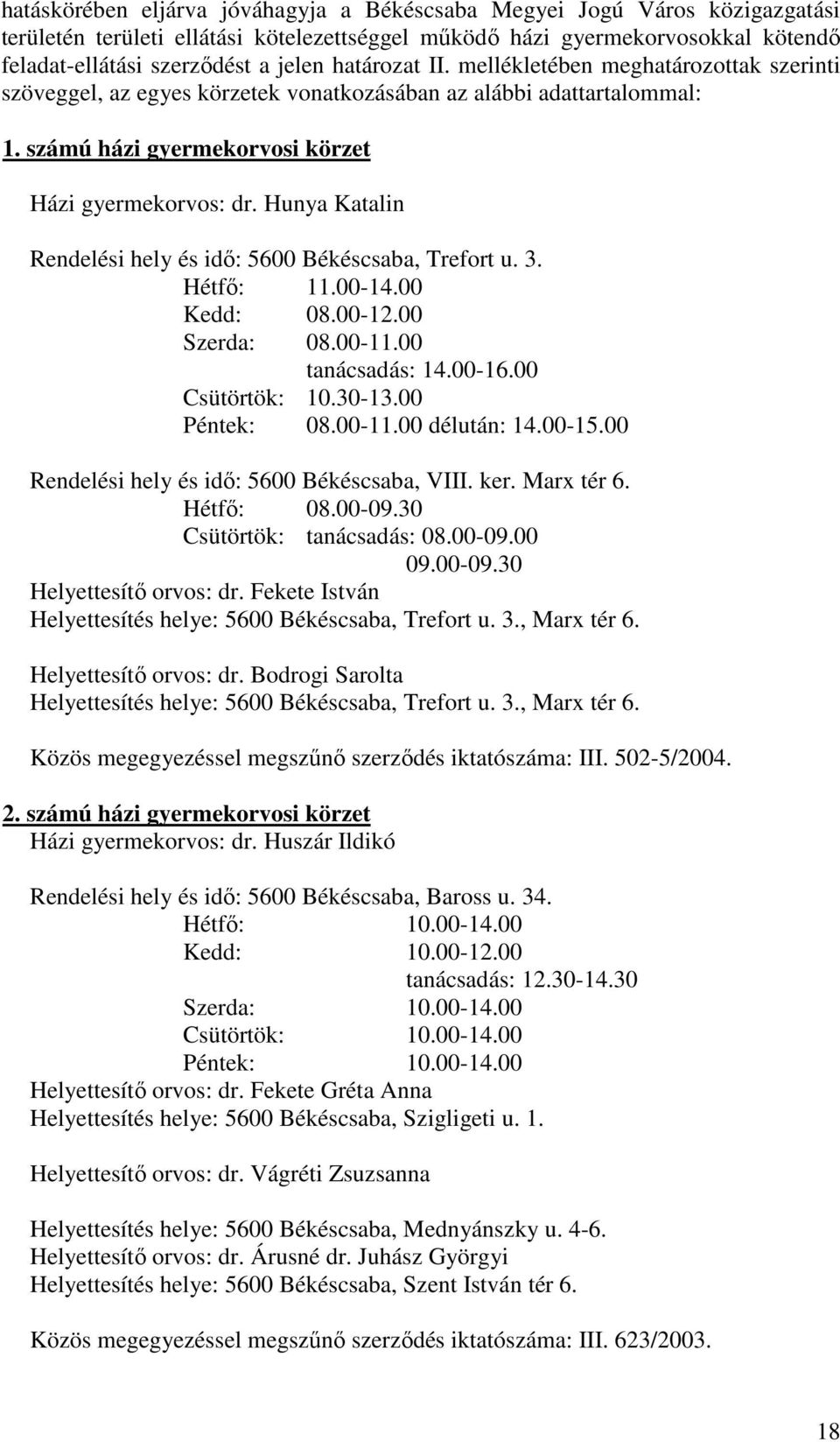 Hunya Katalin Rendelési hely és idı: 5600 Békéscsaba, Trefort u. 3. Hétfı: 11.00-14.00 Kedd: 08.00-12.00 Szerda: 08.00-11.00 tanácsadás: 14.00-16.00 Csütörtök: 10.30-13.00 Péntek: 08.00-11.00 délután: 14.