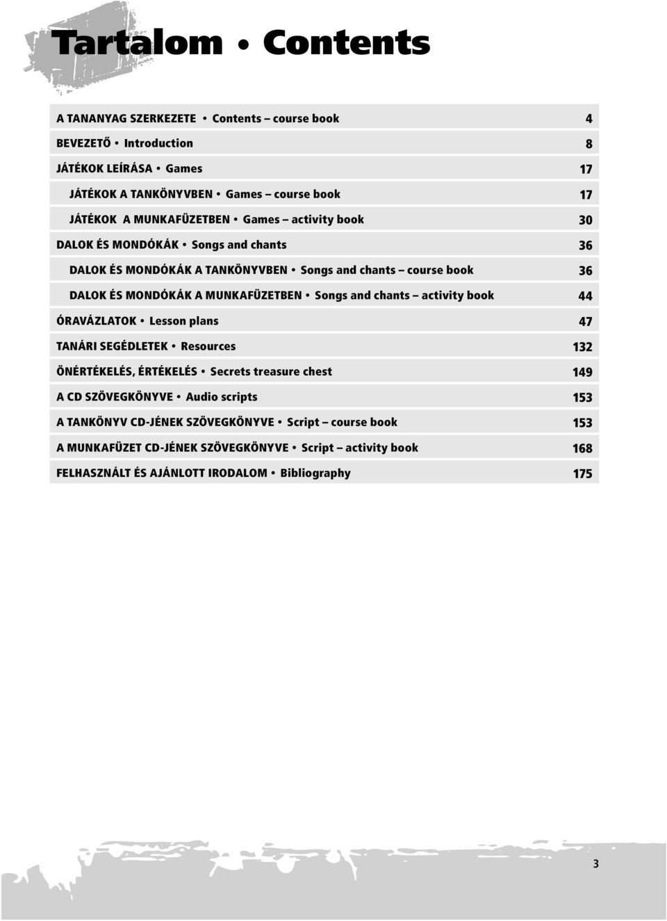 MUNKAFÜZETBEN Songs and chants activity book 44 ÓRAVÁZLATOK Lesson plans 47 TANÁRI SEGÉDLETEK Resources 132 ÖNÉRTÉKELÉS, ÉRTÉKELÉS Secrets treasure chest 149 A CD