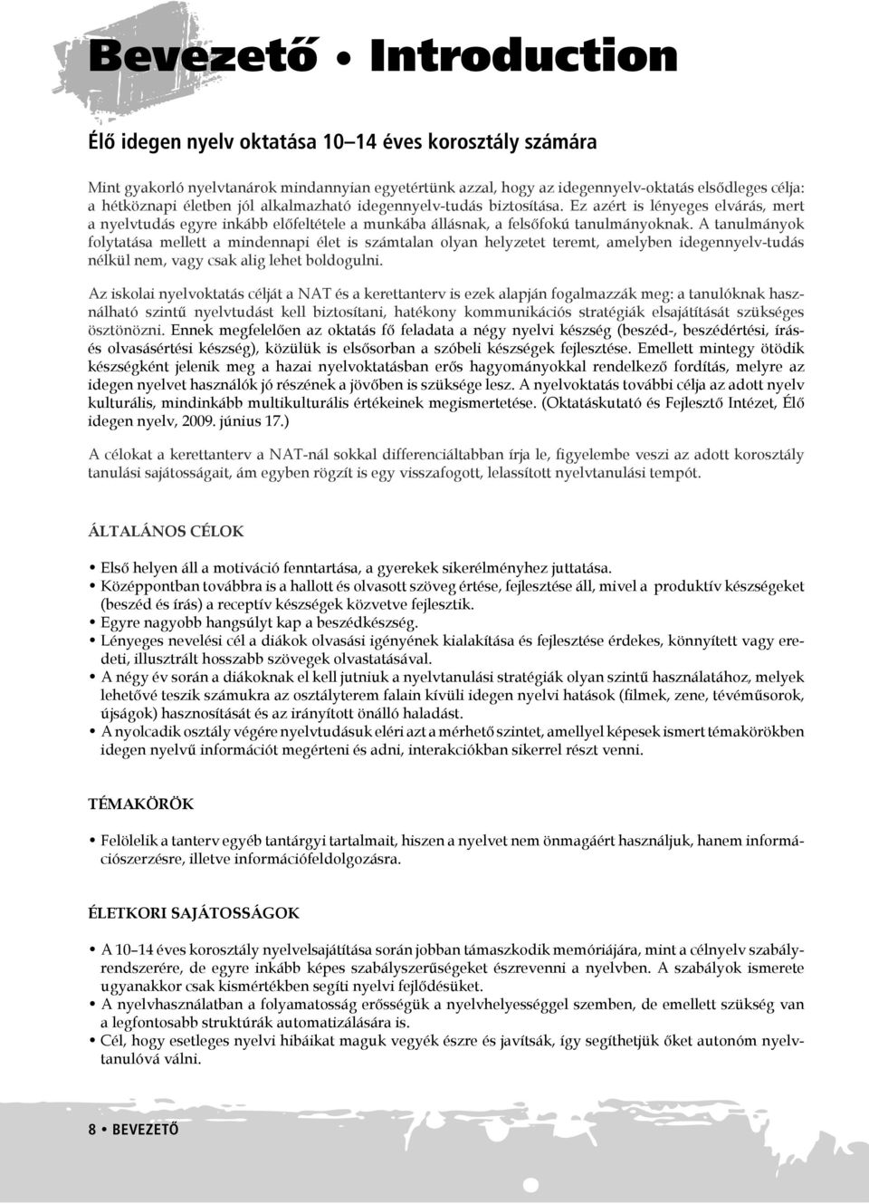 A tanulmányok folytatása mellett a mindennapi élet is számtalan olyan helyzetet teremt, amelyben idegennyelv-tudás nélkül nem, vagy csak alig lehet boldogulni.