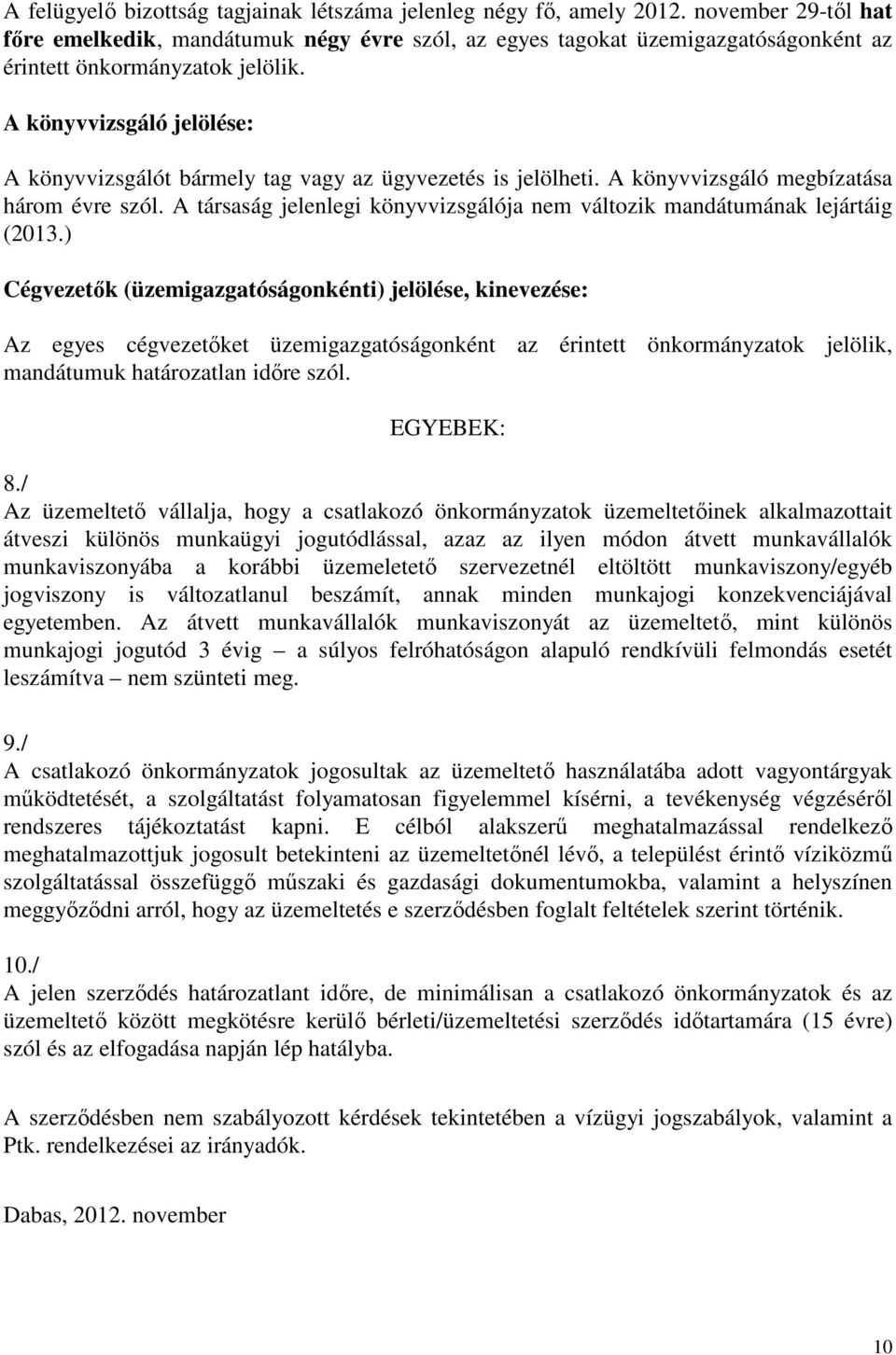 A könyvvizsgáló jelölése: A könyvvizsgálót bármely tag vagy az ügyvezetés is jelölheti. A könyvvizsgáló megbízatása három évre szól.