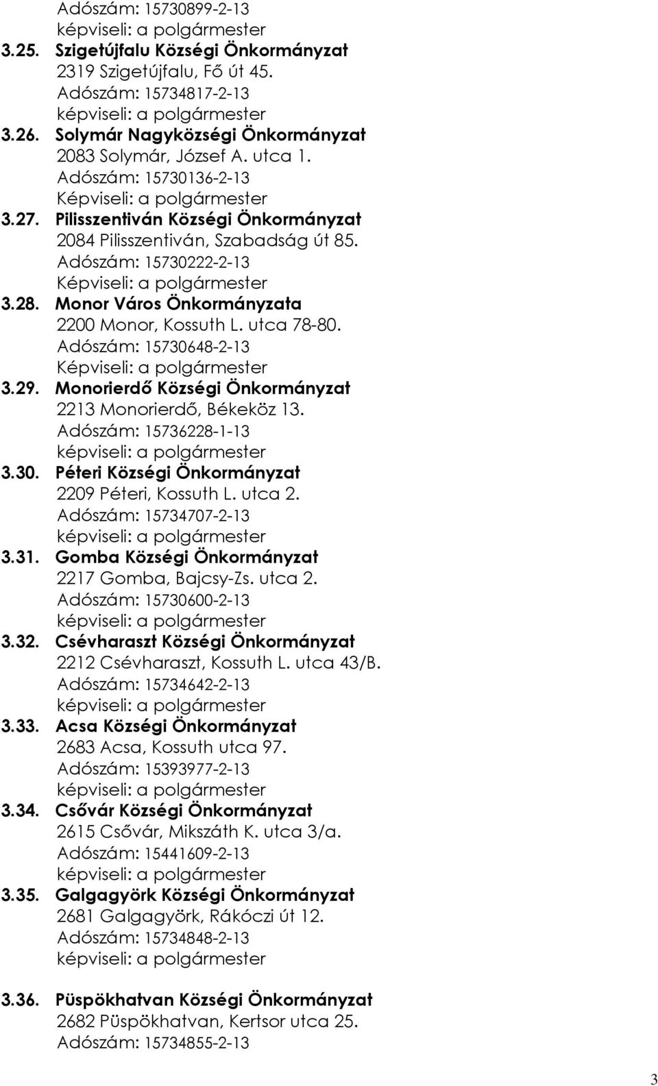 Monor Város Önkormányzata 2200 Monor, Kossuth L. utca 78-80. Adószám: 15730648-2-13 Képviseli: a polgármester 3.29. Monorierdı Községi Önkormányzat 2213 Monorierdı, Békeköz 13.