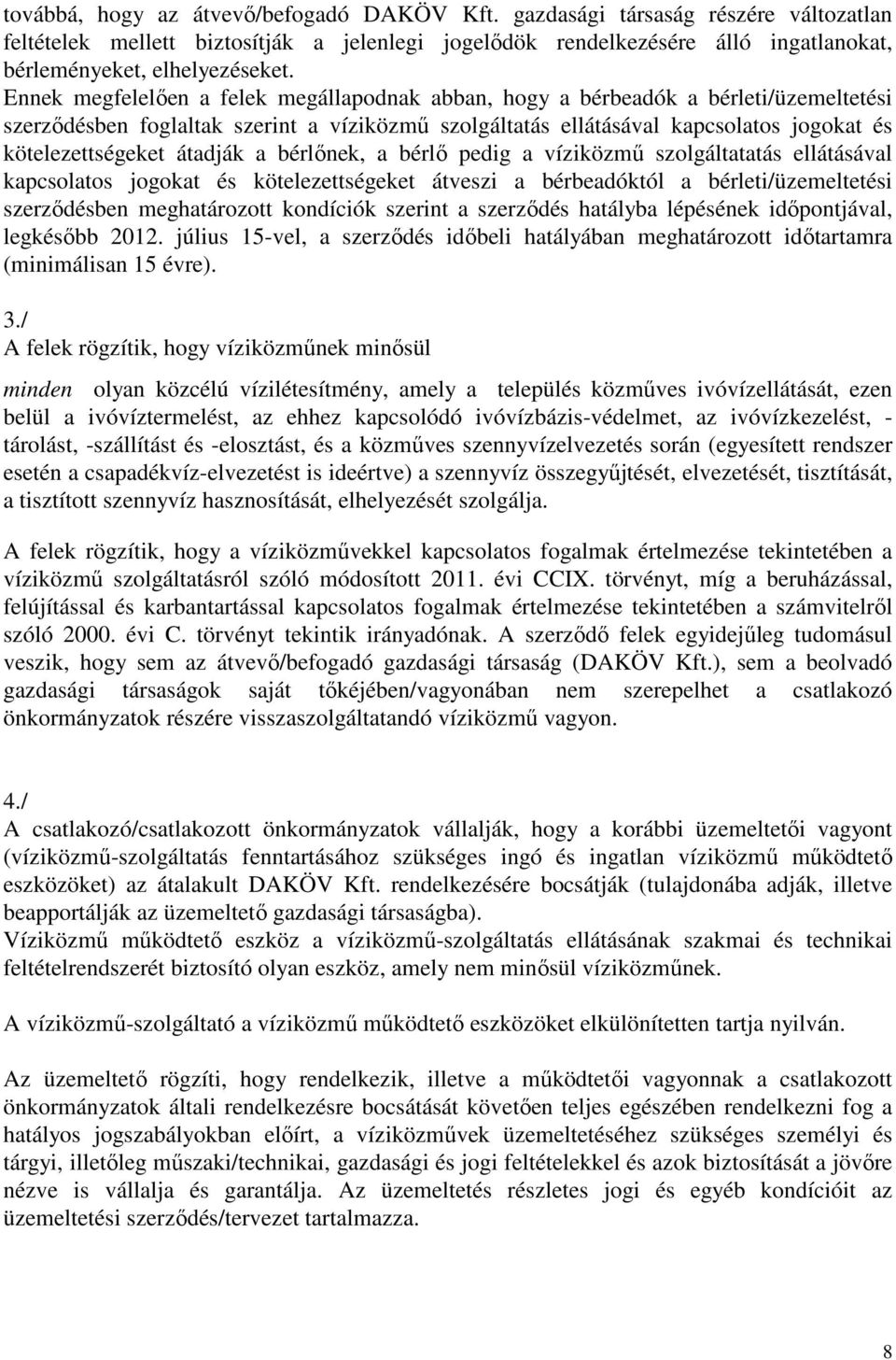 átadják a bérlınek, a bérlı pedig a víziközmő szolgáltatatás ellátásával kapcsolatos jogokat és kötelezettségeket átveszi a bérbeadóktól a bérleti/üzemeltetési szerzıdésben meghatározott kondíciók