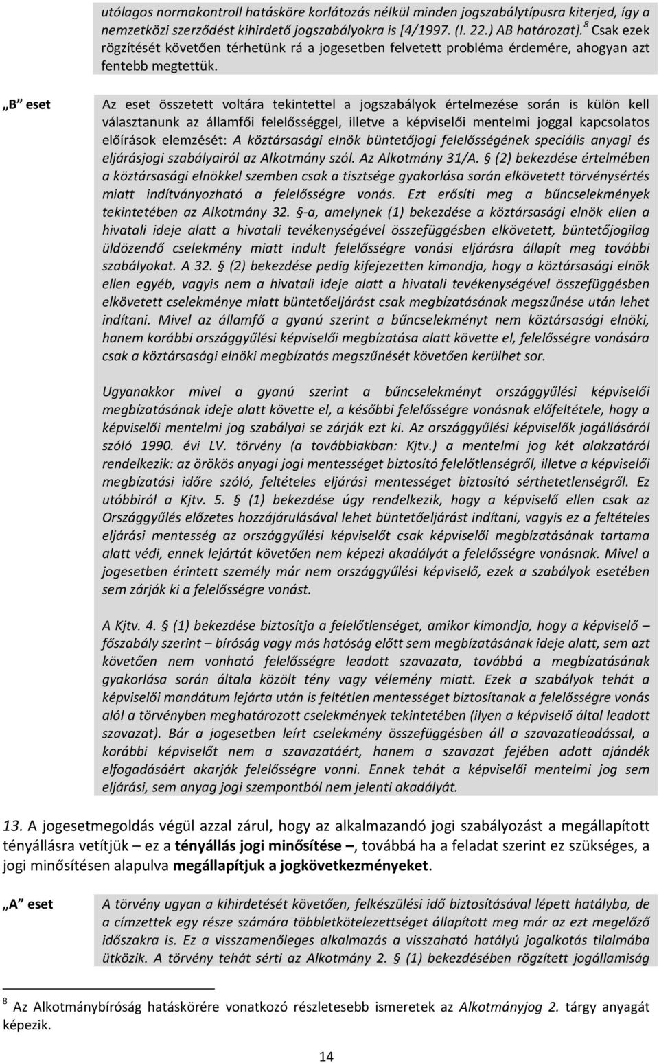 B eset Az eset összetett voltára tekintettel a jogszabályok értelmezése során is külön kell választanunk az államfői felelősséggel, illetve a képviselői mentelmi joggal kapcsolatos előírások