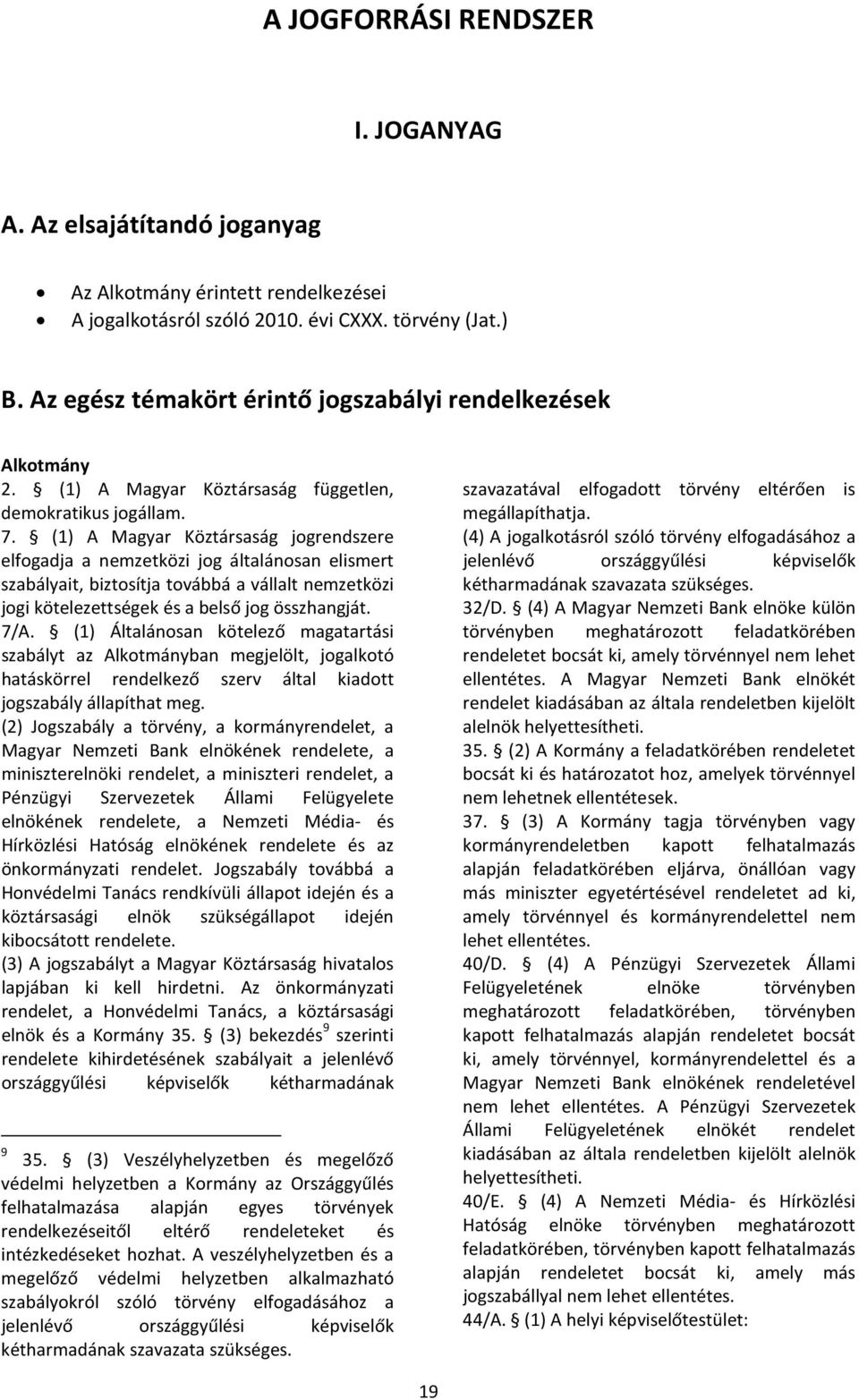 (1) A Magyar Köztársaság jogrendszere elfogadja a nemzetközi jog általánosan elismert szabályait, biztosítja továbbá a vállalt nemzetközi jogi kötelezettségek és a belső jog összhangját. 7/A.