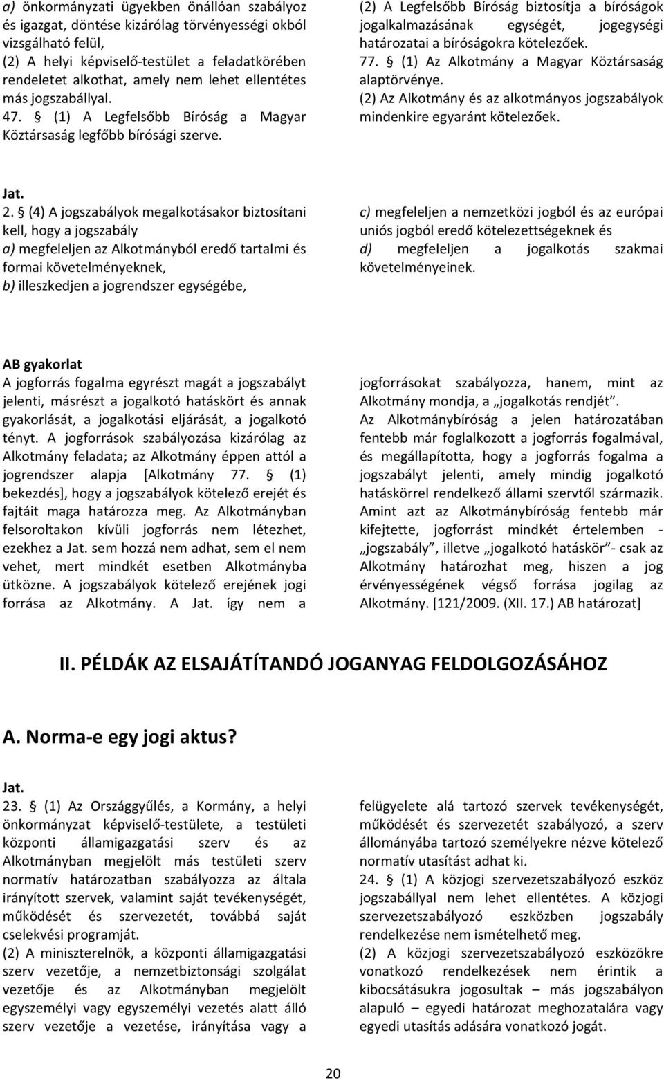 (2) A Legfelsőbb Bíróság biztosítja a bíróságok jogalkalmazásának egységét, jogegységi határozatai a bíróságokra kötelezőek. 77. (1) Az Alkotmány a Magyar Köztársaság alaptörvénye.