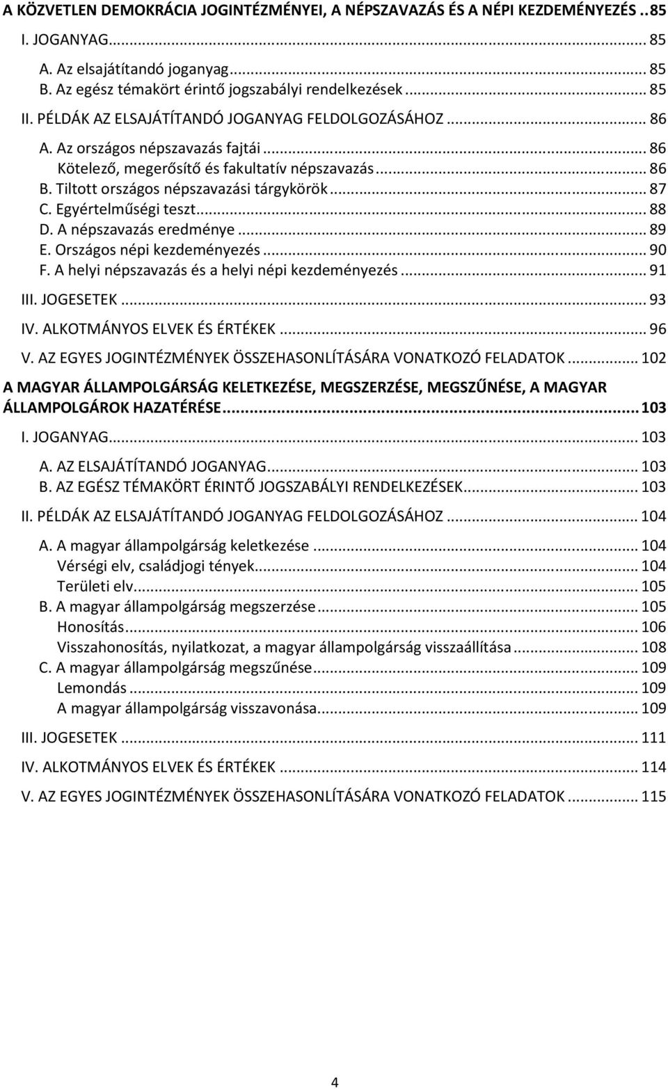 Egyértelműségi teszt... 88 D. A népszavazás eredménye... 89 E. Országos népi kezdeményezés... 90 F. A helyi népszavazás és a helyi népi kezdeményezés... 91 III. JOGESETEK... 93 IV.