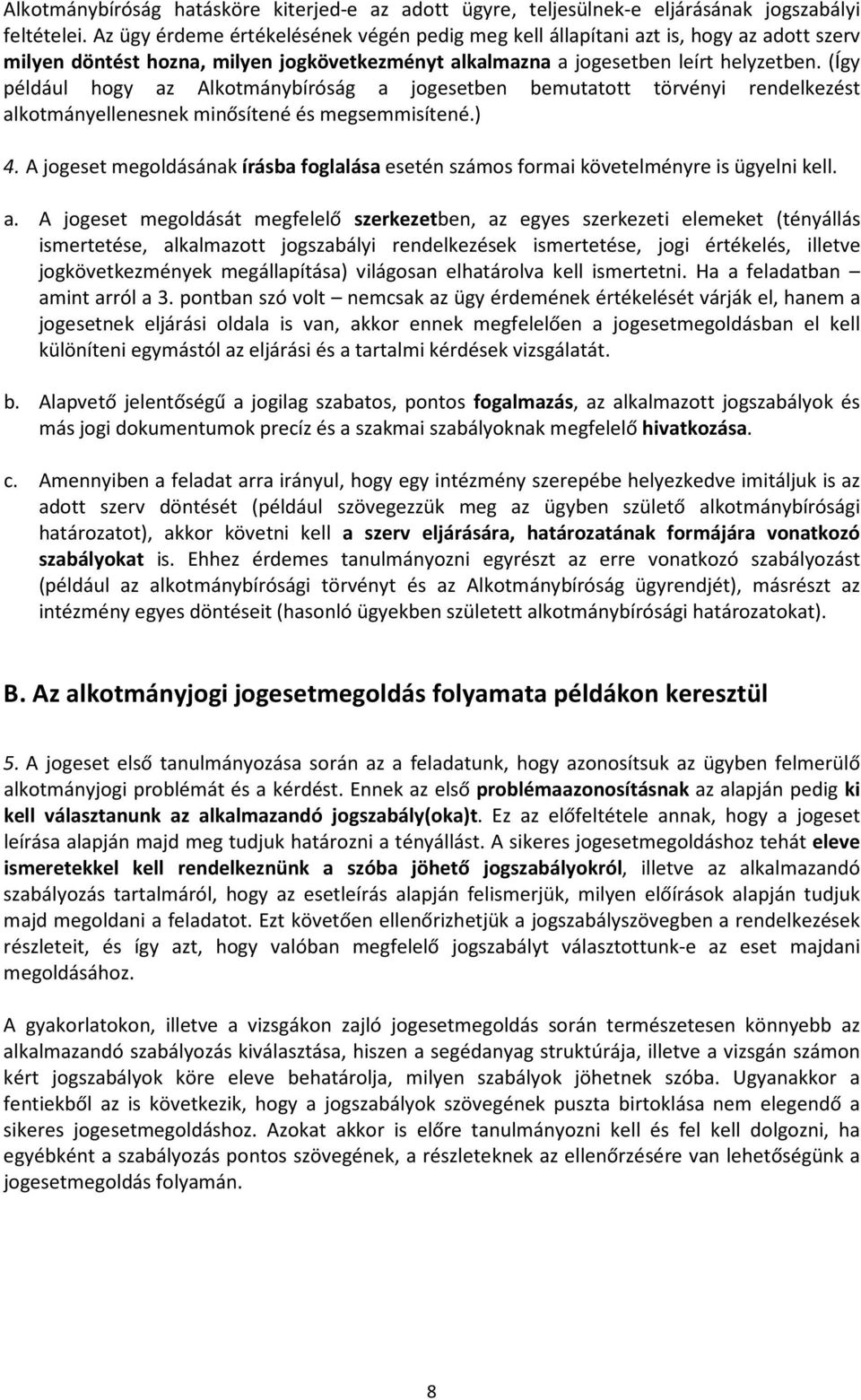 (Így például hogy az Alkotmánybíróság a jogesetben bemutatott törvényi rendelkezést alkotmányellenesnek minősítené és megsemmisítené.) 4.