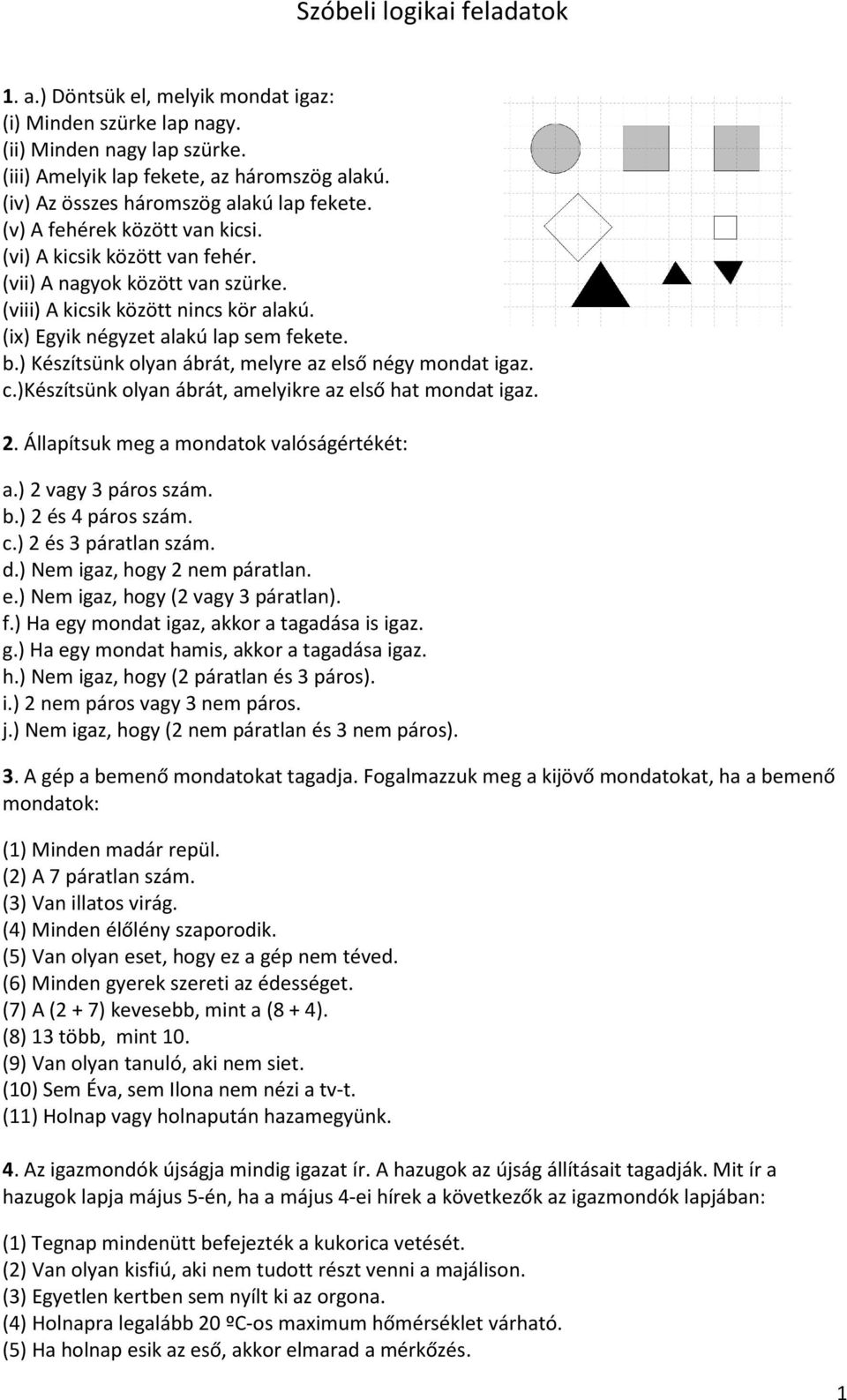 (ix) Egyik négyzet alakú lap sem fekete. b.) Készítsünk olyan ábrát, melyre az első négy mondat igaz. c.)készítsünk olyan ábrát, amelyikre az első hat mondat igaz. 2.