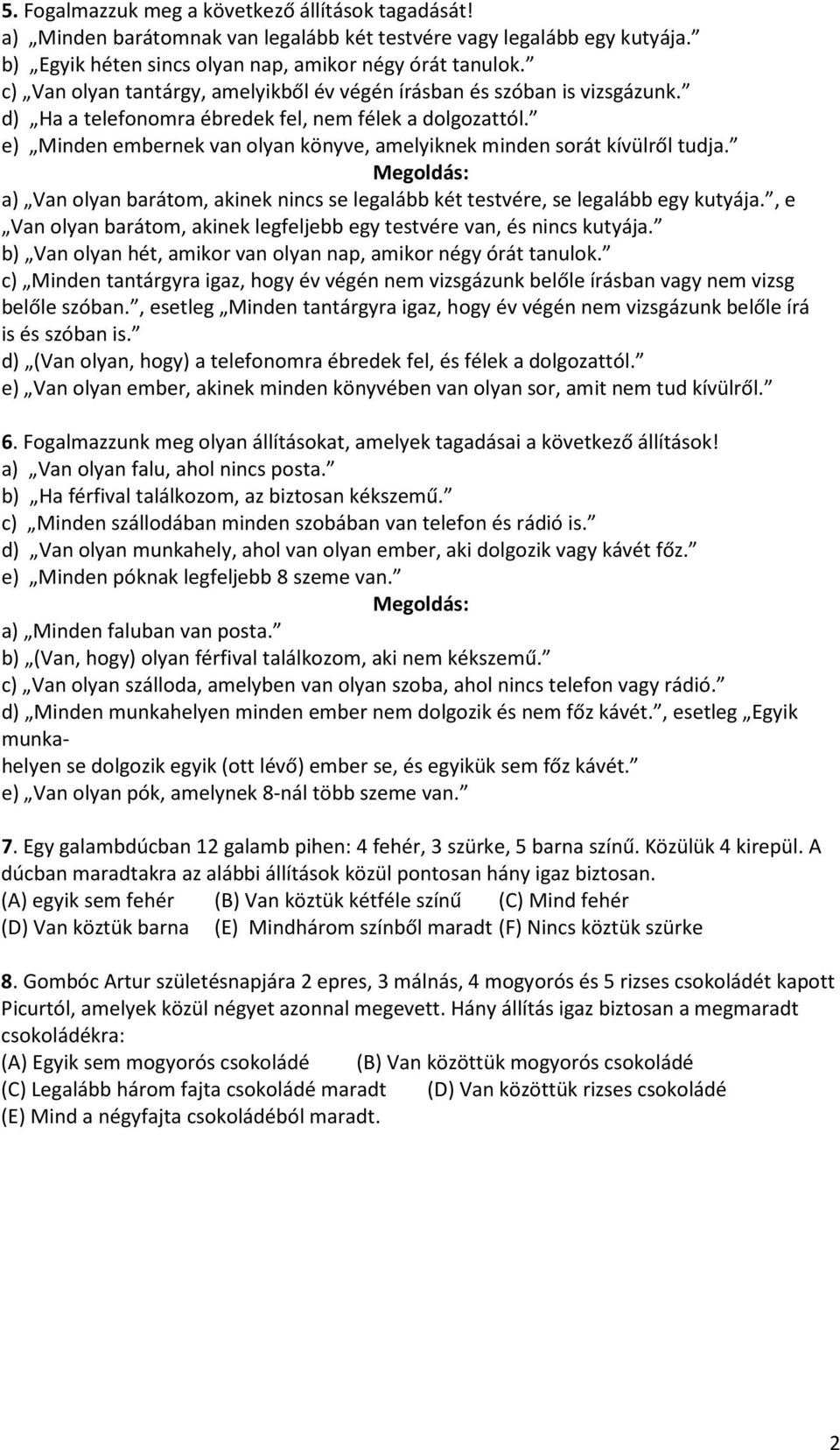 e) Minden embernek van olyan könyve, amelyiknek minden sorát kívülről tudja. Megoldás: a) Van olyan barátom, akinek nincs se legalább két testvére, se legalább egy kutyája.