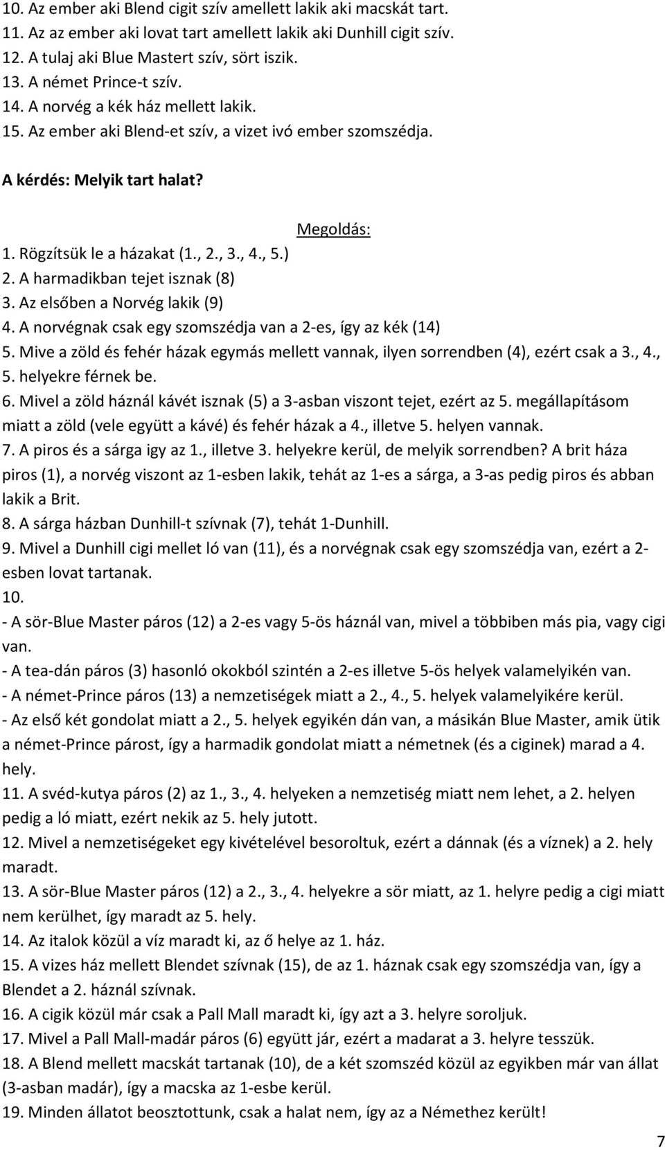 , 4., 5.) 2. A harmadikban tejet isznak (8) 3. Az elsőben a Norvég lakik (9) 4. A norvégnak csak egy szomszédja van a 2-es, így az kék (14) 5.