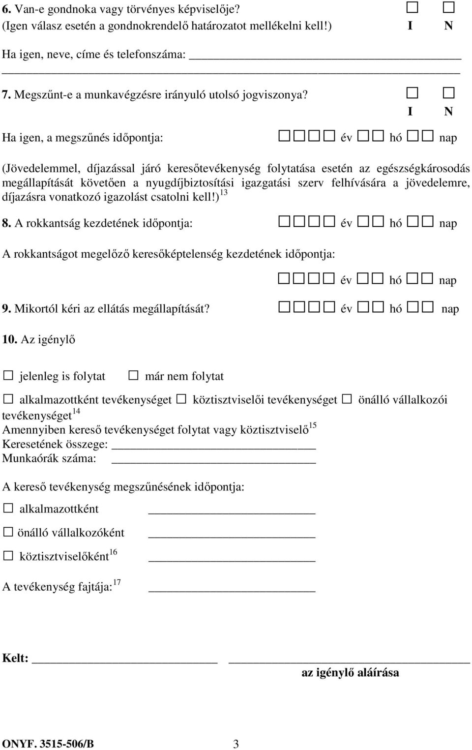 Ha igen, a megszűnés időpontja: év hó nap (Jövedelemmel, díjazással járó keresőtevékenység folytatása esetén az egészségkárosodás megállapítását követően a nyugdíjbiztosítási igazgatási szerv