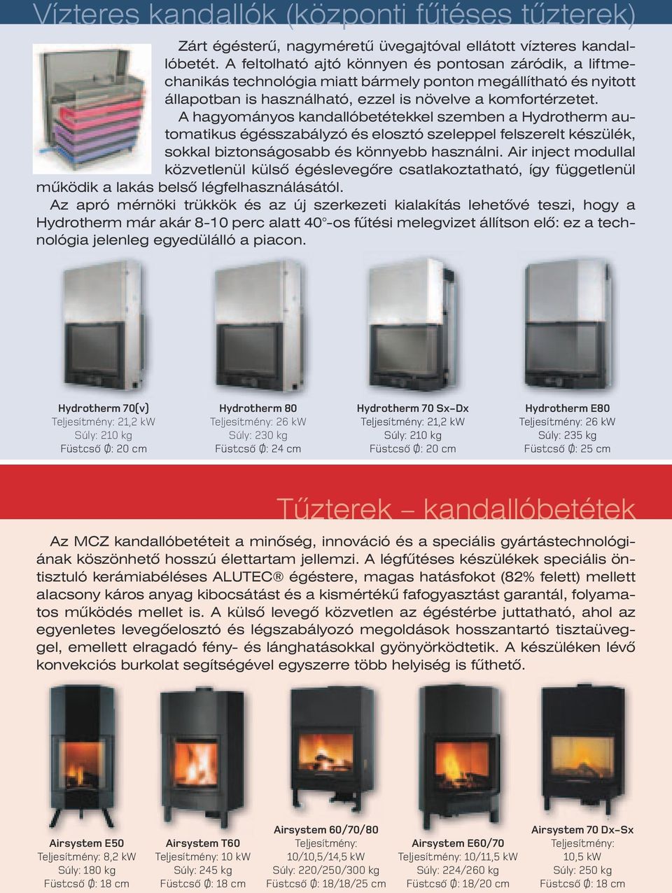 A hagyományos kandallóbetétekkel szemben a Hydrotherm automatikus égésszabályzó és elosztó szeleppel felszerelt készülék, sokkal biztonságosabb és könnyebb használni.