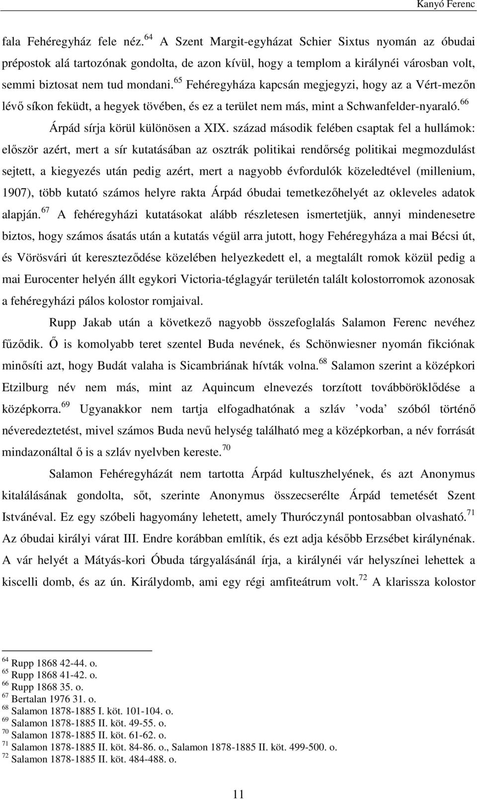 65 Fehéregyháza kapcsán megjegyzi, hogy az a Vért-mezőn lévő síkon feküdt, a hegyek tövében, és ez a terület nem más, mint a Schwanfelder-nyaraló. 66 Árpád sírja körül különösen a XIX.