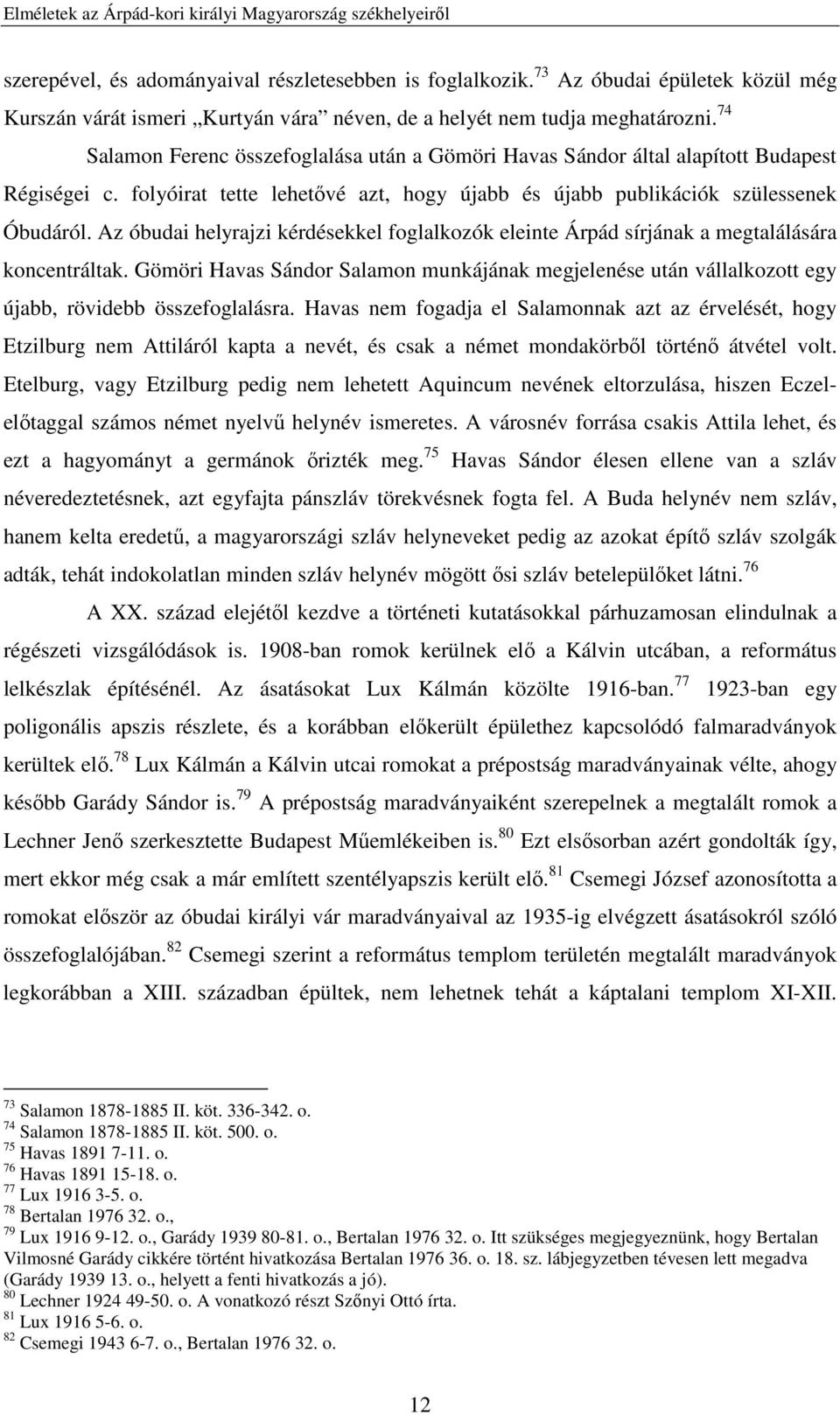 74 Salamon Ferenc összefoglalása után a Gömöri Havas Sándor által alapított Budapest Régiségei c. folyóirat tette lehetővé azt, hogy újabb és újabb publikációk szülessenek Óbudáról.