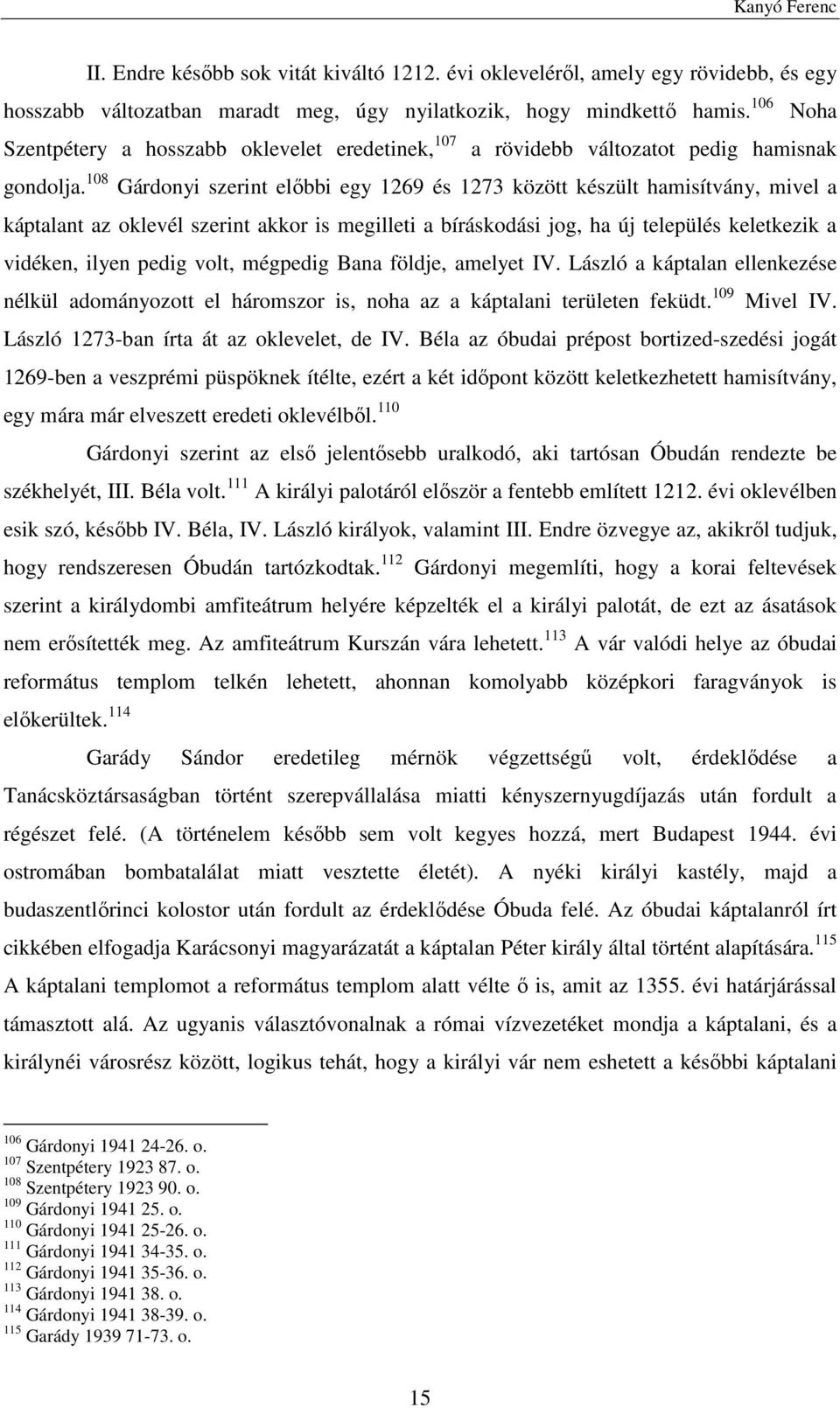 108 Gárdonyi szerint előbbi egy 1269 és 1273 között készült hamisítvány, mivel a káptalant az oklevél szerint akkor is megilleti a bíráskodási jog, ha új település keletkezik a vidéken, ilyen pedig