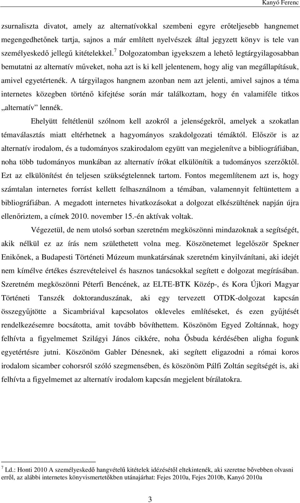 7 Dolgozatomban igyekszem a lehető legtárgyilagosabban bemutatni az alternatív műveket, noha azt is ki kell jelentenem, hogy alig van megállapításuk, amivel egyetértenék.