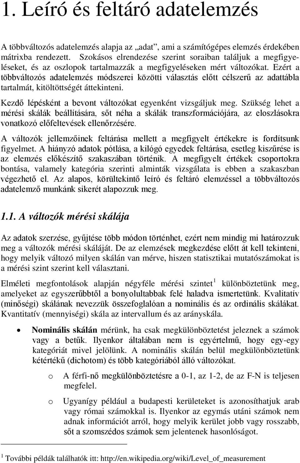 Ezért a többváltozós adatelemzés módszerei közötti választás előtt célszerű az adattábla tartalmát, kitöltöttségét áttekinteni. Kezdő lépésként a bevont változókat egyenként vizsgáljuk meg.