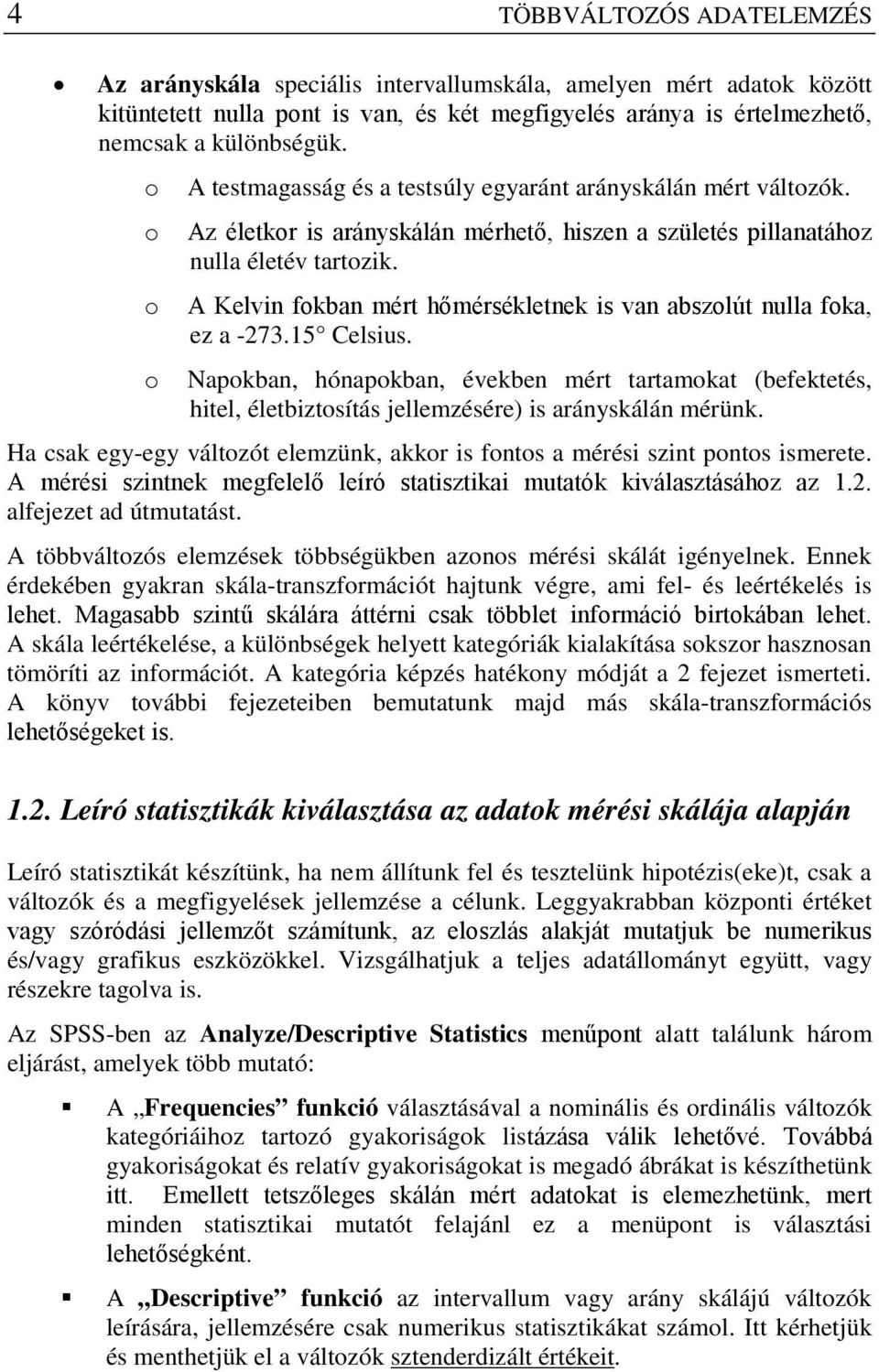 A Kelvin fokban mért hőmérsékletnek is van abszolút nulla foka, ez a -73.5 Celsius.