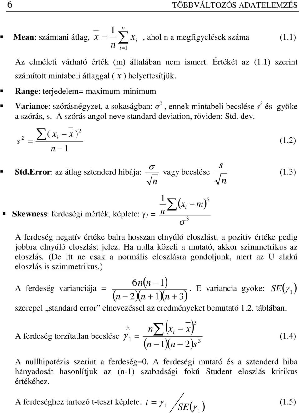 A szórás angol neve standard deviation, röviden: Std. dev. s ( xi x ) = n Std.Error: az átlag sztenderd hibája: Skewness: ferdeségi mérték, képlete: γ = σ vagy becslése s n n n ( xi m) 3 σ 3 (.) (.