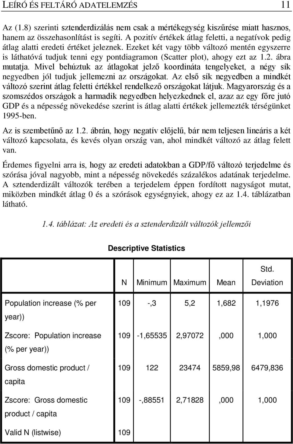 Ezeket két vagy több változó mentén egyszerre is láthatóvá tudjuk tenni egy pontdiagramon (Scatter plot), ahogy ezt az.. ábra mutatja.