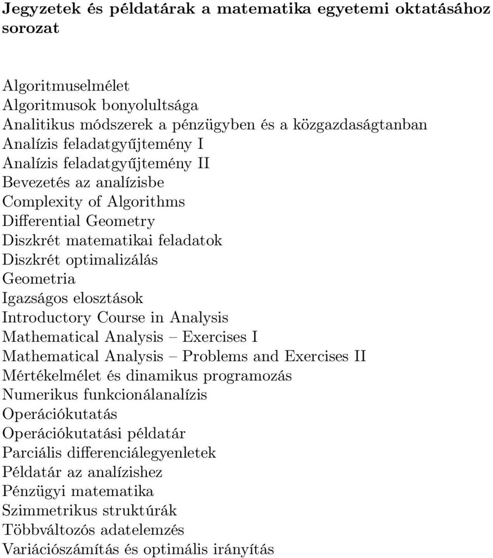 Igazságos elosztások Introductory Course in Analysis Mathematical Analysis Exercises I Mathematical Analysis Problems and Exercises II Mértékelmélet és dinamikus programozás Numerikus