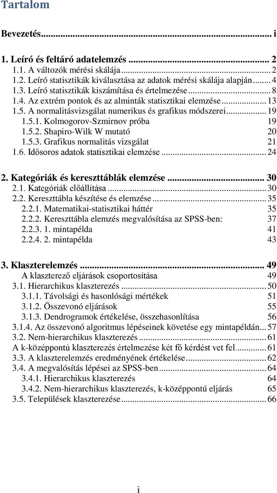 5.. Shapiro-Wilk W mutató 0.5.3. Grafikus normalitás vizsgálat.6. Idősoros adatok statisztikai elemzése... 4. Kategóriák és kereszttáblák elemzése... 30.. Kategóriák előállítása... 30.. Kereszttábla készítése és elemzése.