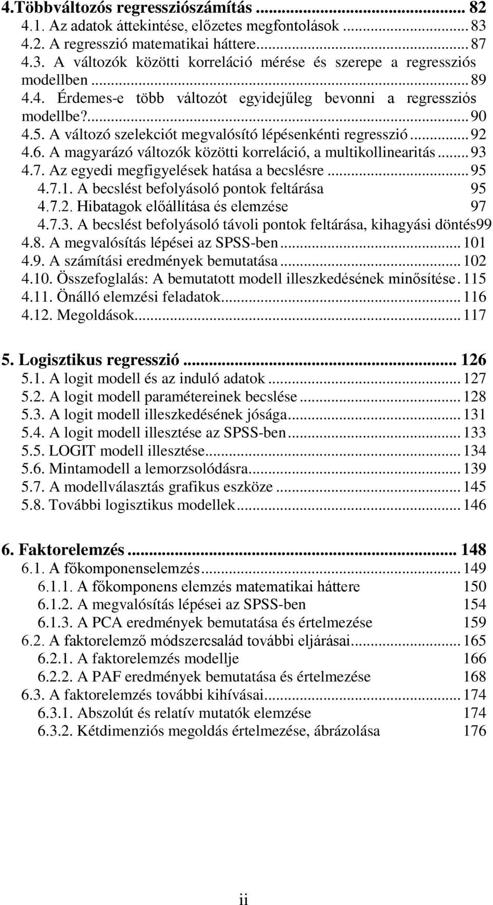 A magyarázó változók közötti korreláció, a multikollinearitás... 93 4.7. Az egyedi megfigyelések hatása a becslésre... 95 4.7.. A becslést befolyásoló pontok feltárása 95 4.7.. Hibatagok előállítása és elemzése 97 4.