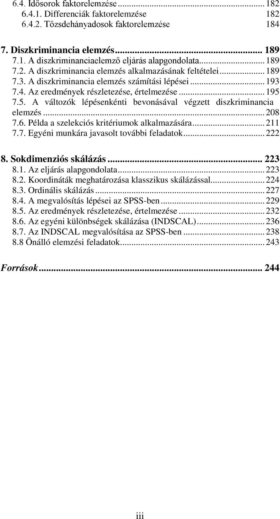 Példa a szelekciós kritériumok alkalmazására... 7.7. Egyéni munkára javasolt további feladatok... 8. Sokdimenziós skálázás... 3 8.. Az eljárás alapgondolata... 3 8.. Koordináták meghatározása klasszikus skálázással.