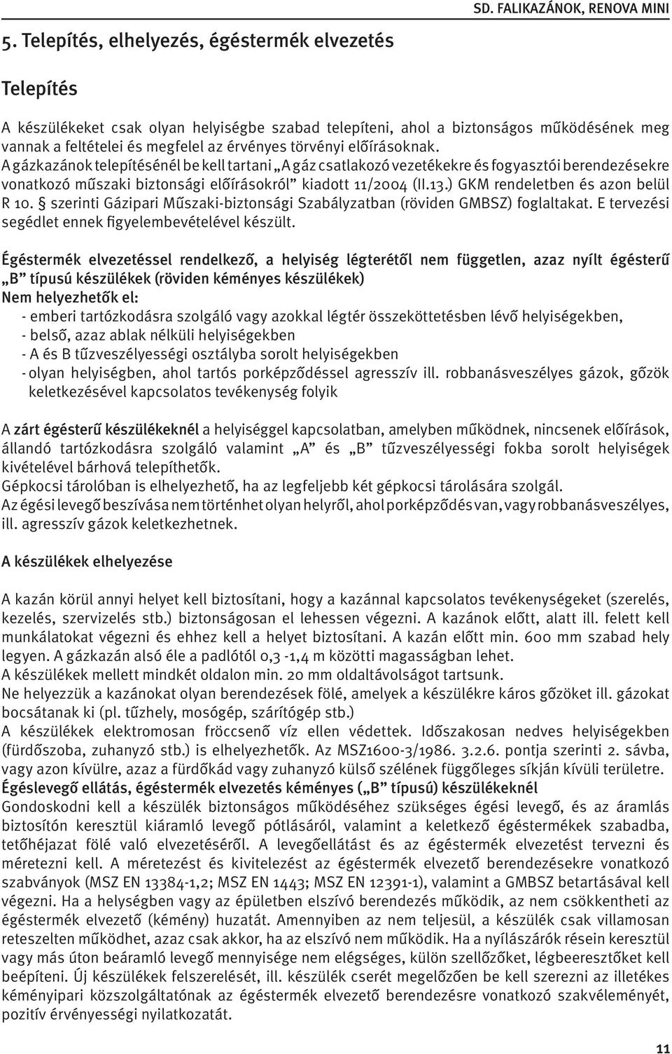 A gázkazánok telepítésénél be kell tartani A gáz csatlakozó vezetékekre és fogyasztói berendezésekre vonatkozó műszaki biztonsági előírásokról kiadott 11/2004 (II.13.