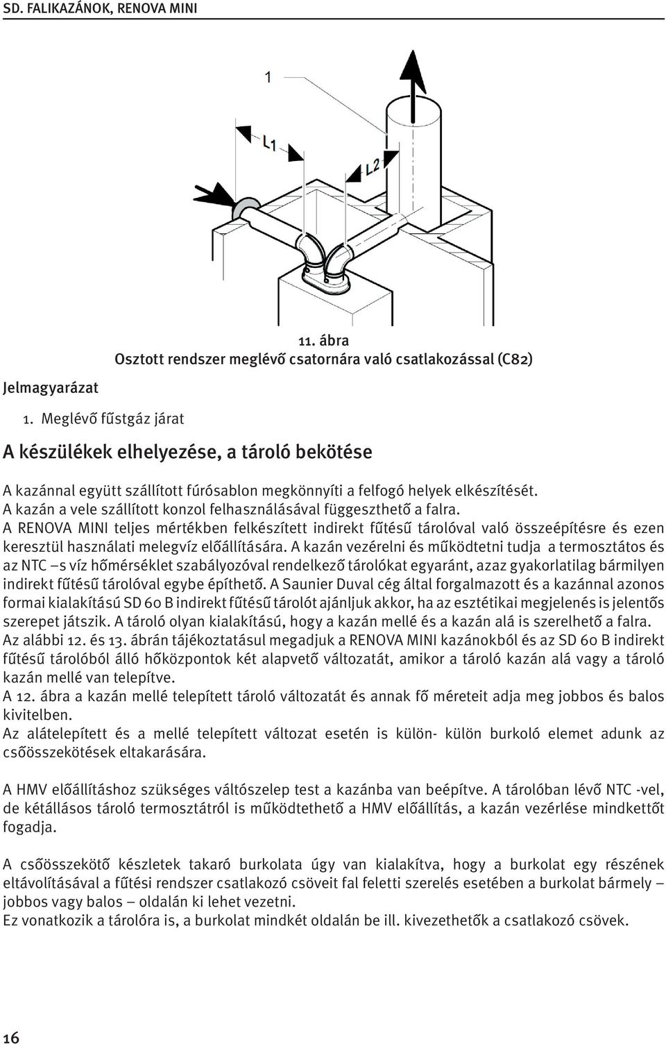 A kazán a vele szállított konzol felhasználásával függeszthető a falra.