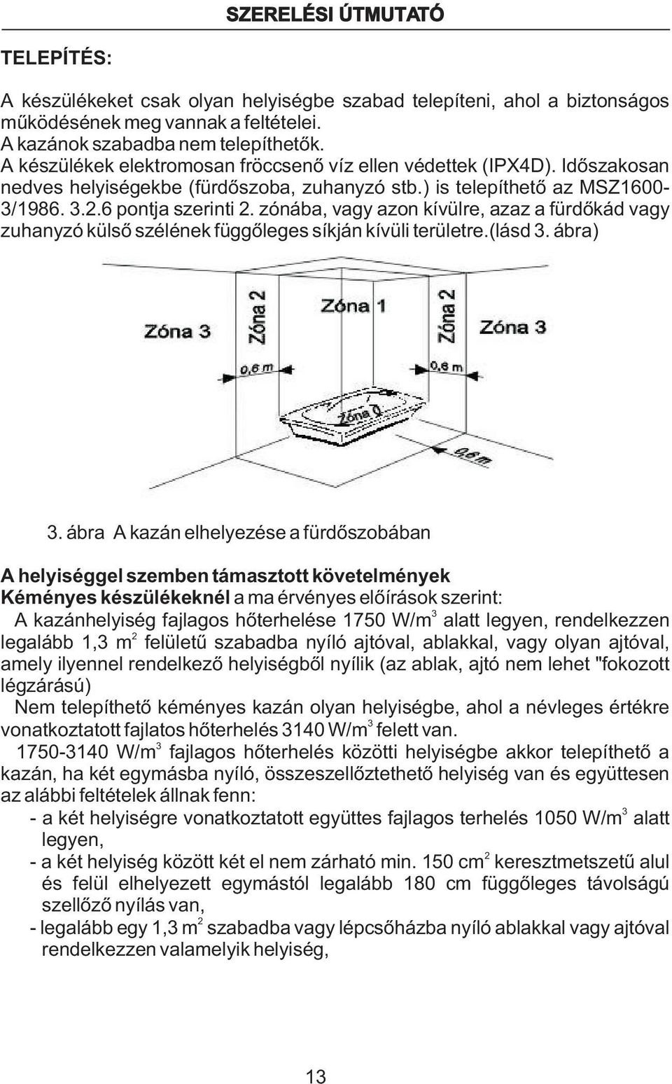 zónába, vagy azon kívülre, azaz a fürdõkád vagy zuhanyzó külsõ szélének függõleges síkján kívüli területre.(lásd 3. ábra) 3.