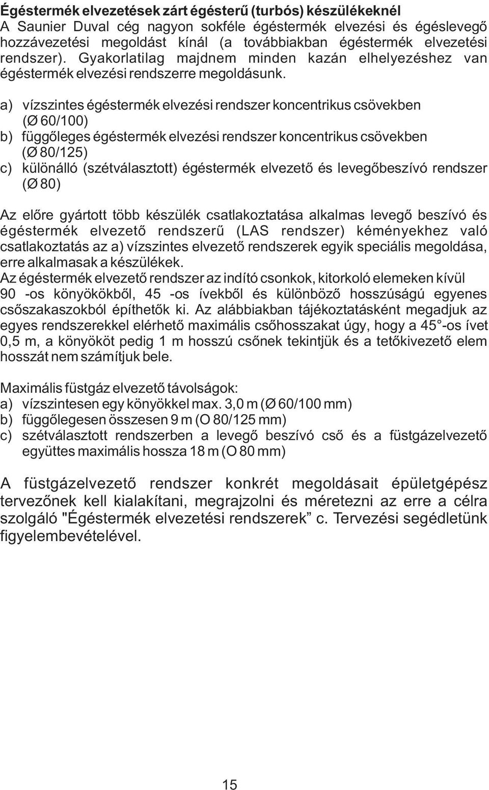 a) vízszintes égéstermék elvezési rendszer koncentrikus csövekben (Ø 60/100) b) függõleges égéstermék elvezési rendszer koncentrikus csövekben (Ø 80/125) c) különálló (szétválasztott) égéstermék