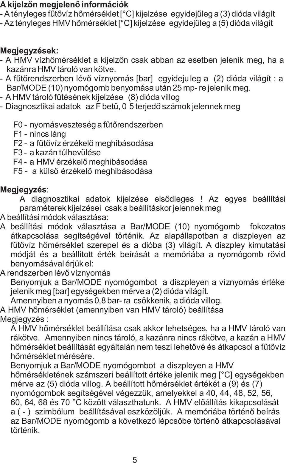 - A fûtõrendszerben lévõ víznyomás [bar] egyidejuleg a (2) dióda világít : a Bar/MODE (10) nyomógomb benyomása után 25 mp- re jelenik meg.