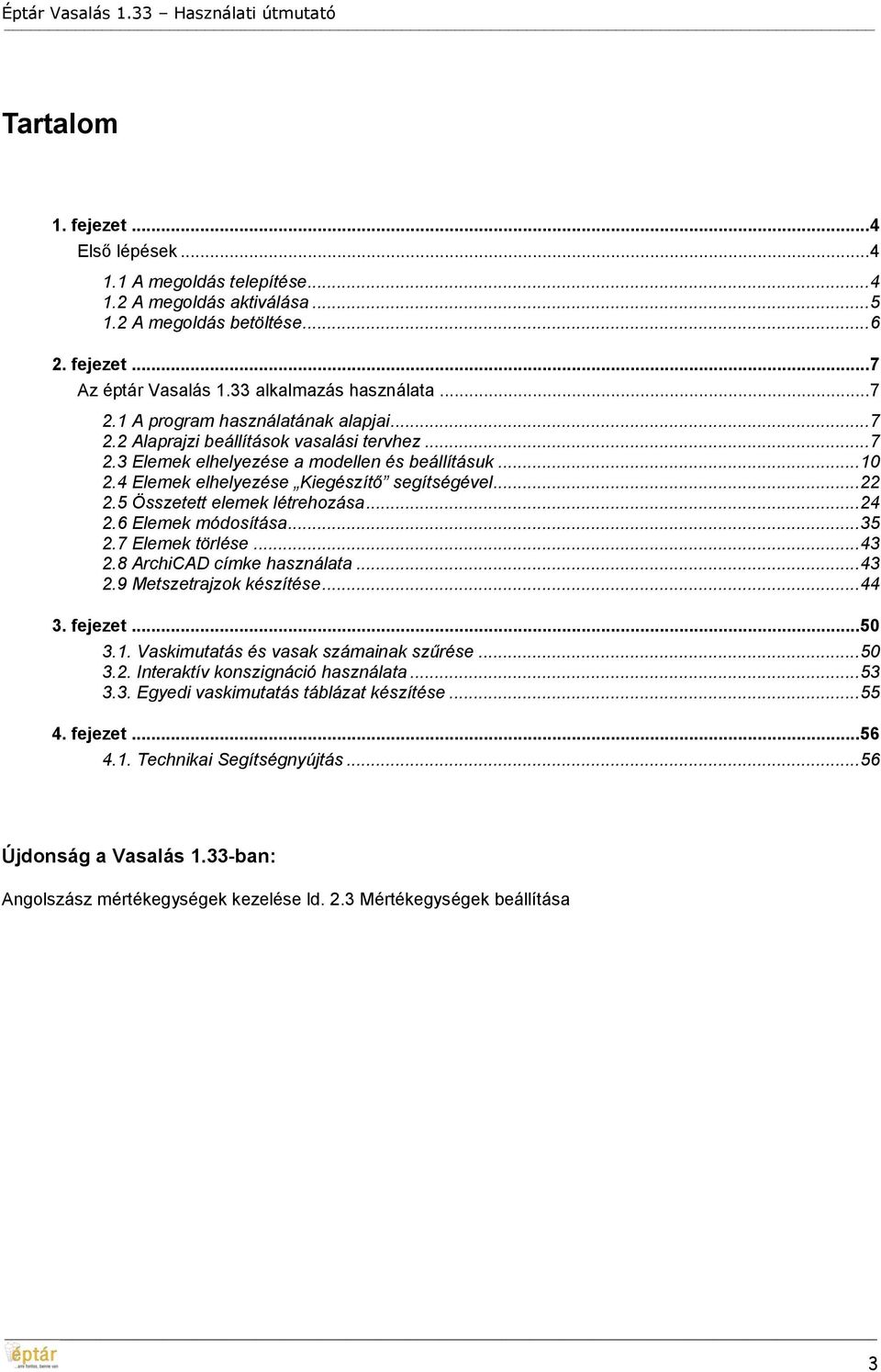 5 Összetett elemek létrehozása... 24 2.6 Elemek módosítása... 35 2.7 Elemek törlése... 43 2.8 ArchiCAD címke használata... 43 2.9 Metszetrajzok készítése... 44 3. fejezet... 50 3.1.