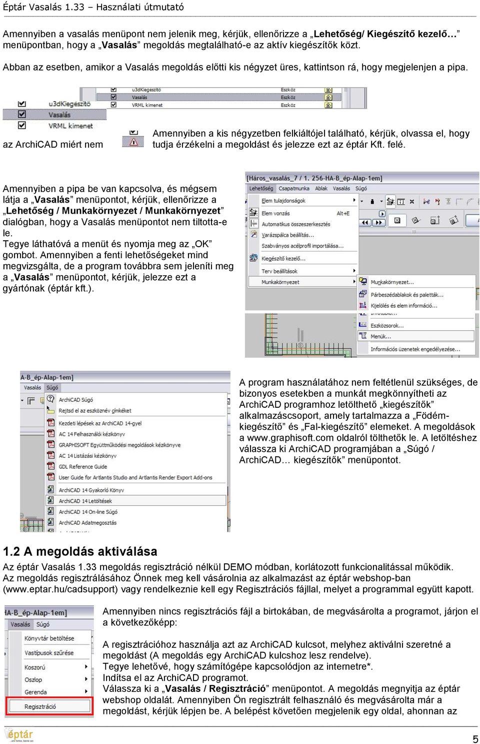 az ArchiCAD miért nem Amennyiben a kis négyzetben felkiáltójel található, kérjük, olvassa el, hogy tudja érzékelni a megoldást és jelezze ezt az éptár Kft. felé.