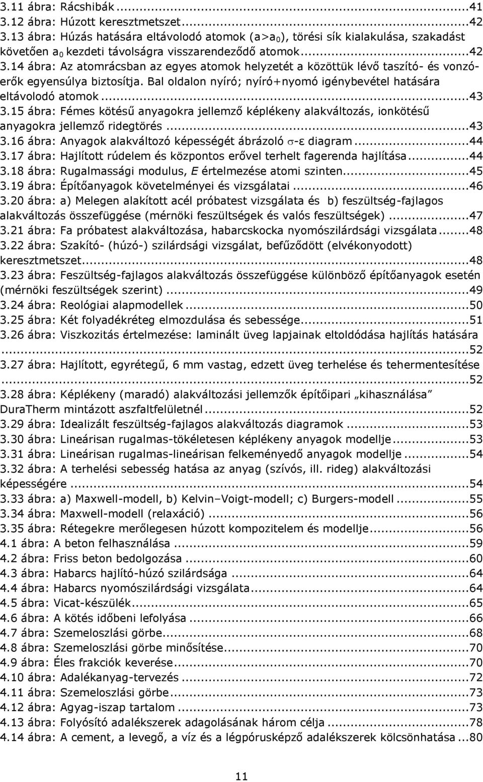 14 ábra: Az atomrácsban az egyes atomok helyzetét a közöttük lévő taszító- és vonzóerők egyensúlya biztosítja. Bal oldalon nyíró; nyíró+nyomó igénybevétel hatására eltávolodó atomok...43 3.