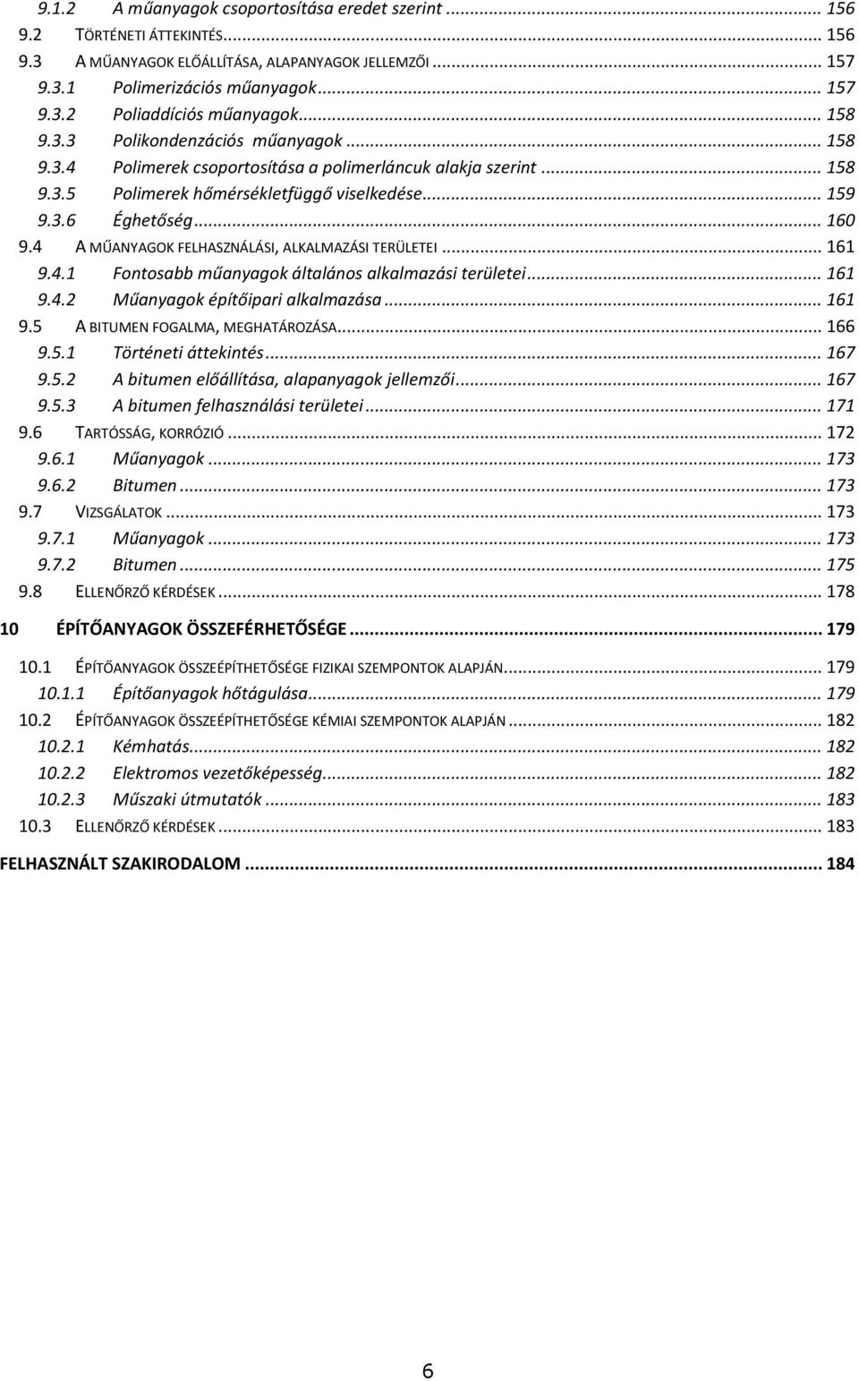 4 A MŰANYAGOK FELHASZNÁLÁSI, ALKALMAZÁSI TERÜLETEI... 161 9.4.1 Fontosabb műanyagok általános alkalmazási területei... 161 9.4.2 Műanyagok építőipari alkalmazása... 161 9.5 A BITUMEN FOGALMA, MEGHATÁROZÁSA.