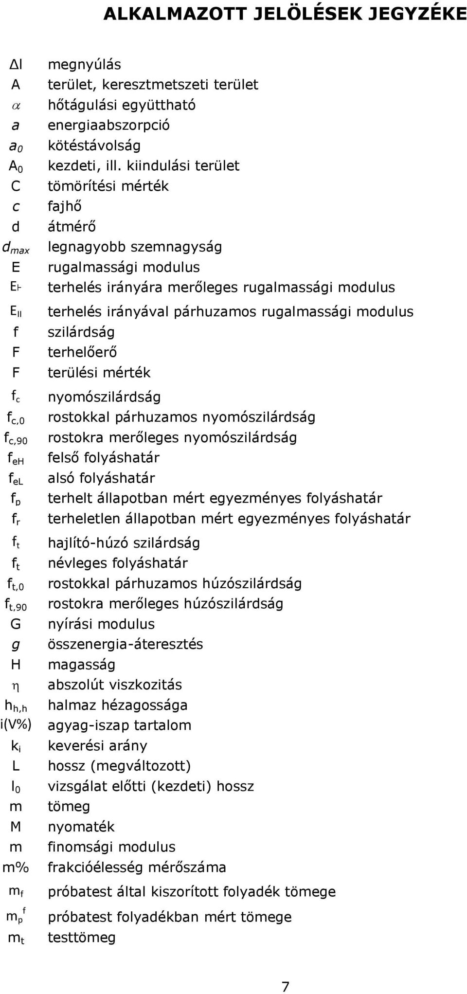 kiindulási terület tömörítési mérték fajhő átmérő legnagyobb szemnagyság rugalmassági modulus terhelés irányára merőleges rugalmassági modulus terhelés irányával párhuzamos rugalmassági modulus