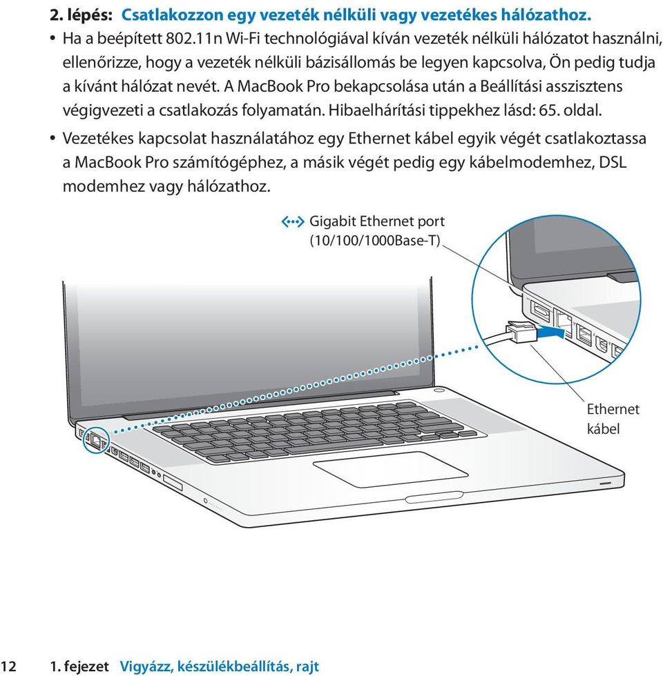 nevét. A MacBook Pro bekapcsolása után a Beállítási asszisztens végigvezeti a csatlakozás folyamatán. Hibaelhárítási tippekhez lásd: 65. oldal.