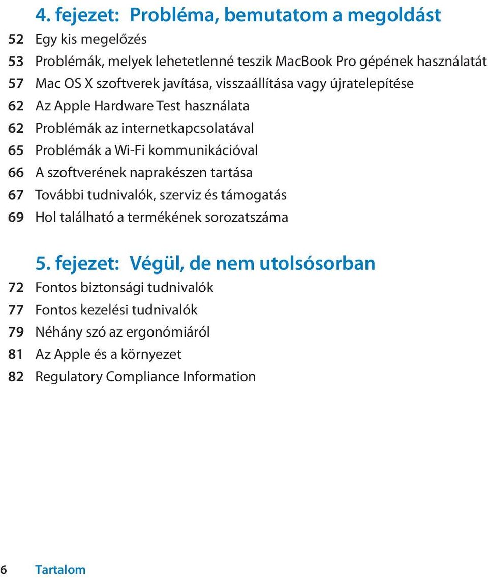 szoftverének naprakészen tartása 67 További tudnivalók, szerviz és támogatás 69 Hol található a termékének sorozatszáma 5.