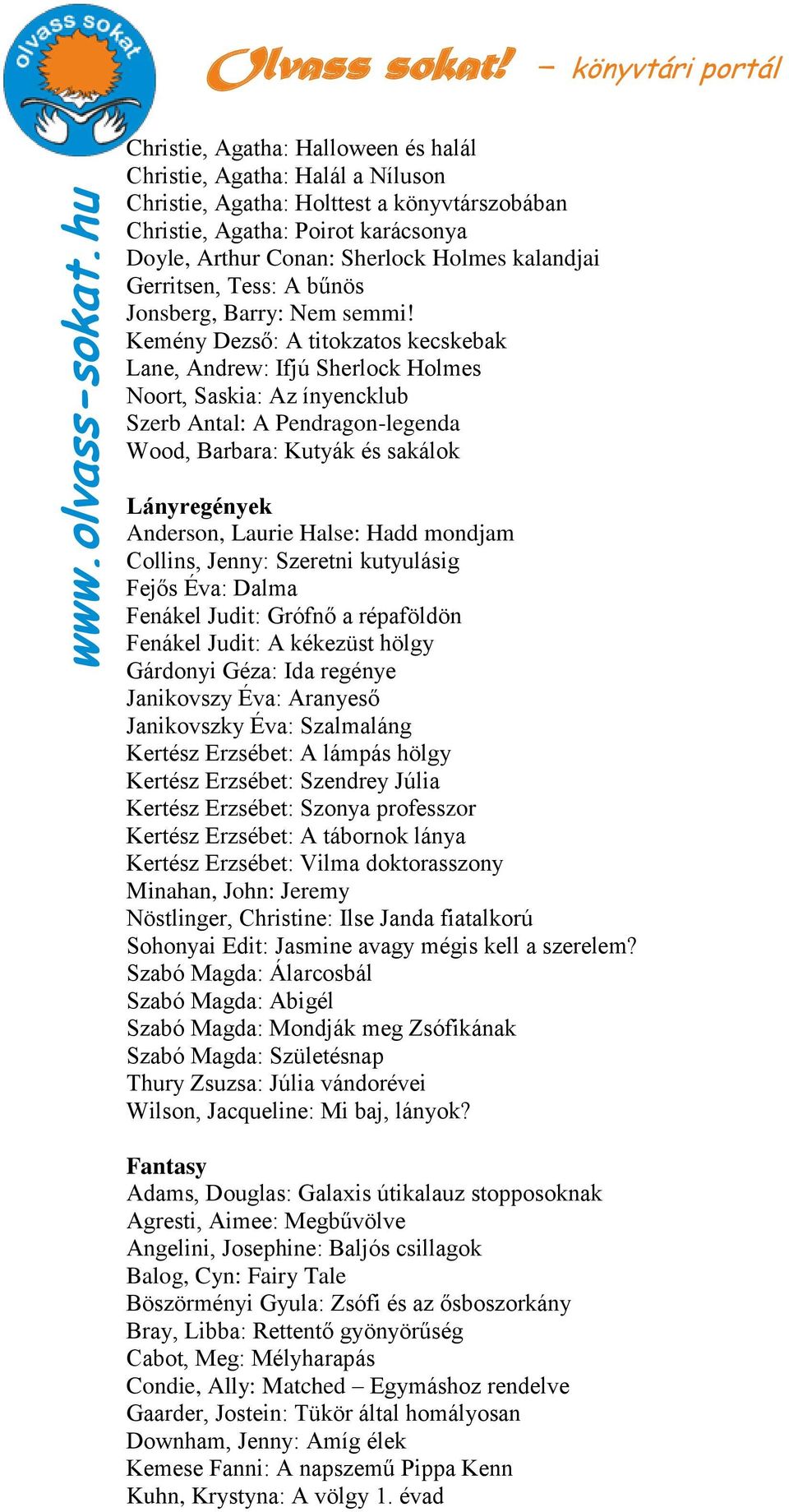 Kemény Dezső: A titokzatos kecskebak Lane, Andrew: Ifjú Sherlock Holmes Noort, Saskia: Az ínyencklub Szerb Antal: A Pendragon-legenda Wood, Barbara: Kutyák és sakálok Lányregények Anderson, Laurie