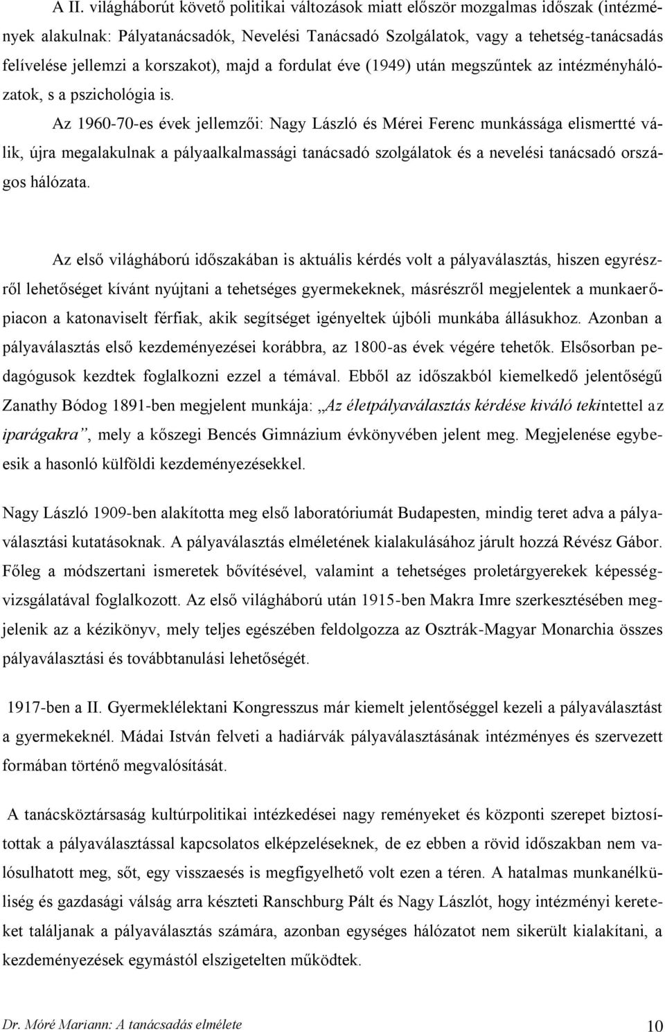 Az 1960-70-es évek jellemzői: Nagy László és Mérei Ferenc munkássága elismertté válik, újra megalakulnak a pályaalkalmassági tanácsadó szolgálatok és a nevelési tanácsadó országos hálózata.