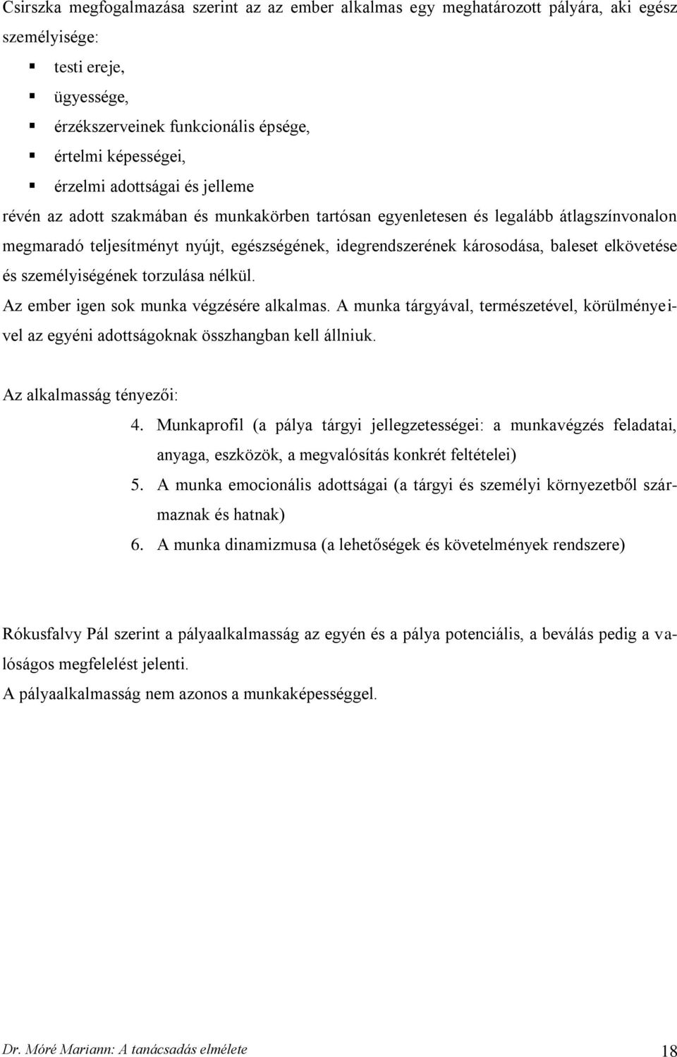 elkövetése és személyiségének torzulása nélkül. Az ember igen sok munka végzésére alkalmas. A munka tárgyával, természetével, körülményeivel az egyéni adottságoknak összhangban kell állniuk.